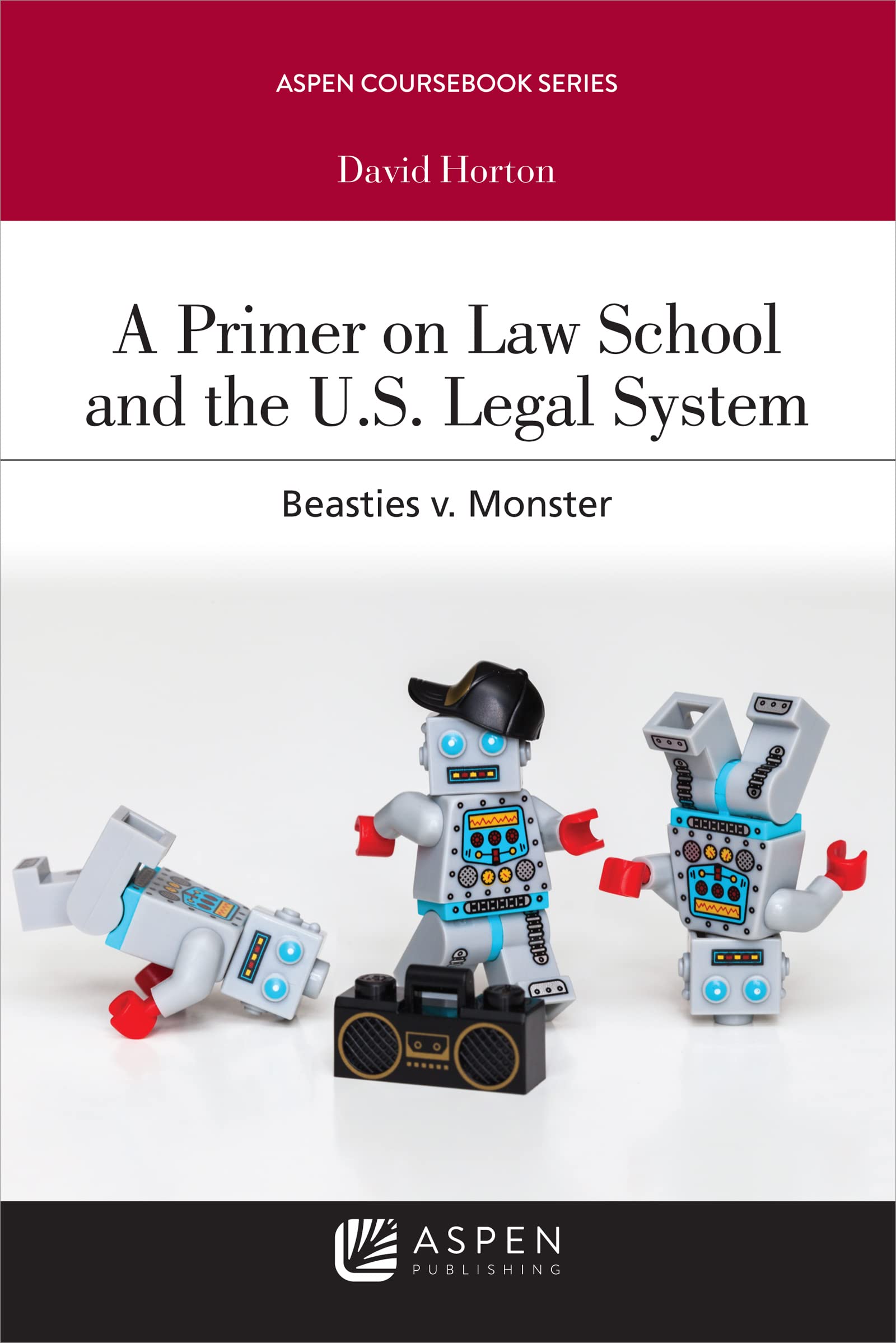 A Primer on Law School and the U.S. Legal System: Beasties v. Monster (Aspen Student Treatise Series)