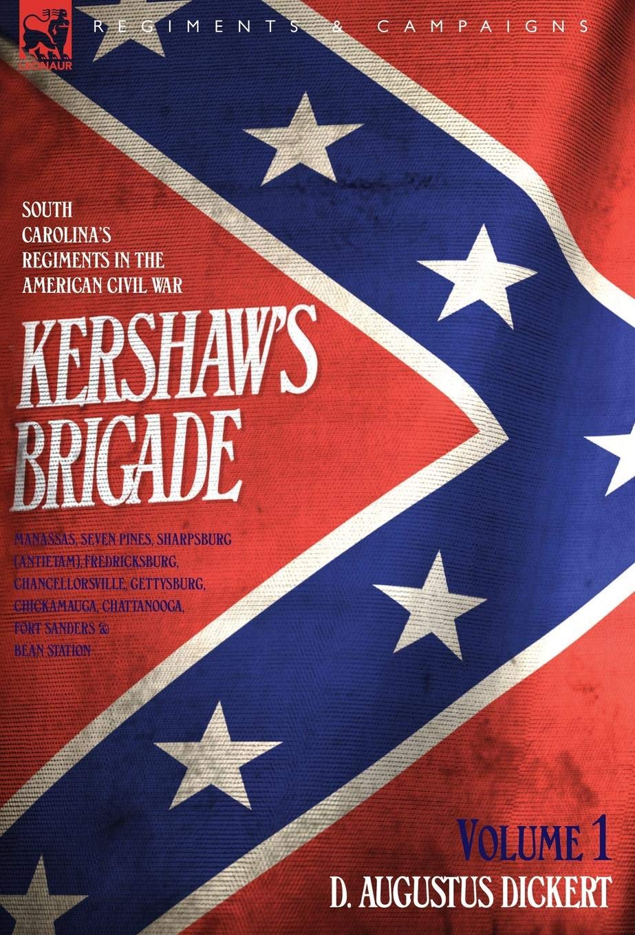 Kershaw's Brigade - volume 1 - South Carolina's Regiments in the American Civil War - Manassas, Seven Pines, Sharpsburg (Antietam), Fredricksburg, ... Chattanooga, Fort Sanders & Bean Station.
