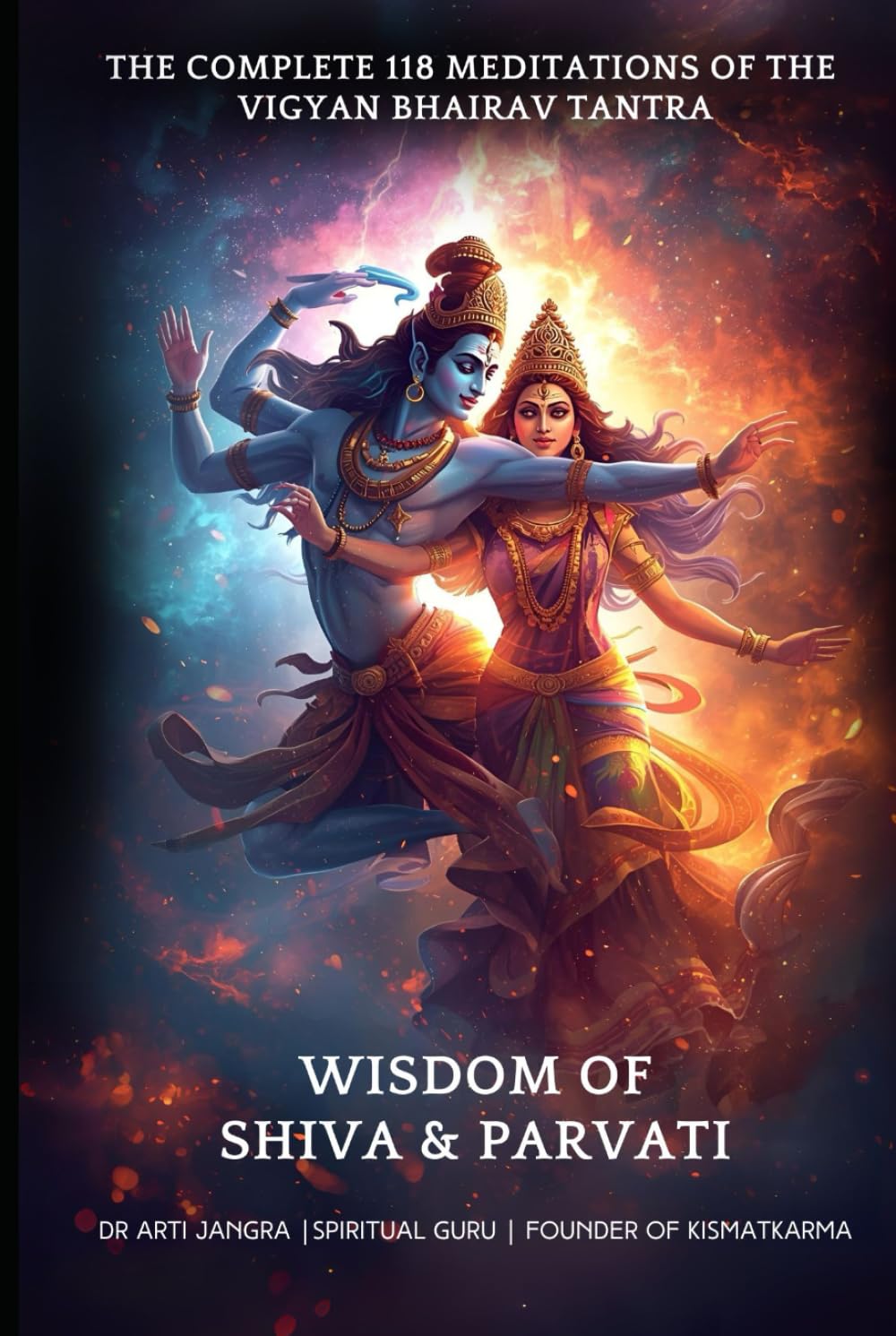 The Complete 118 Meditations of the Vigyan Bhairav Tantra: Wisdom of Shiva and Parvati