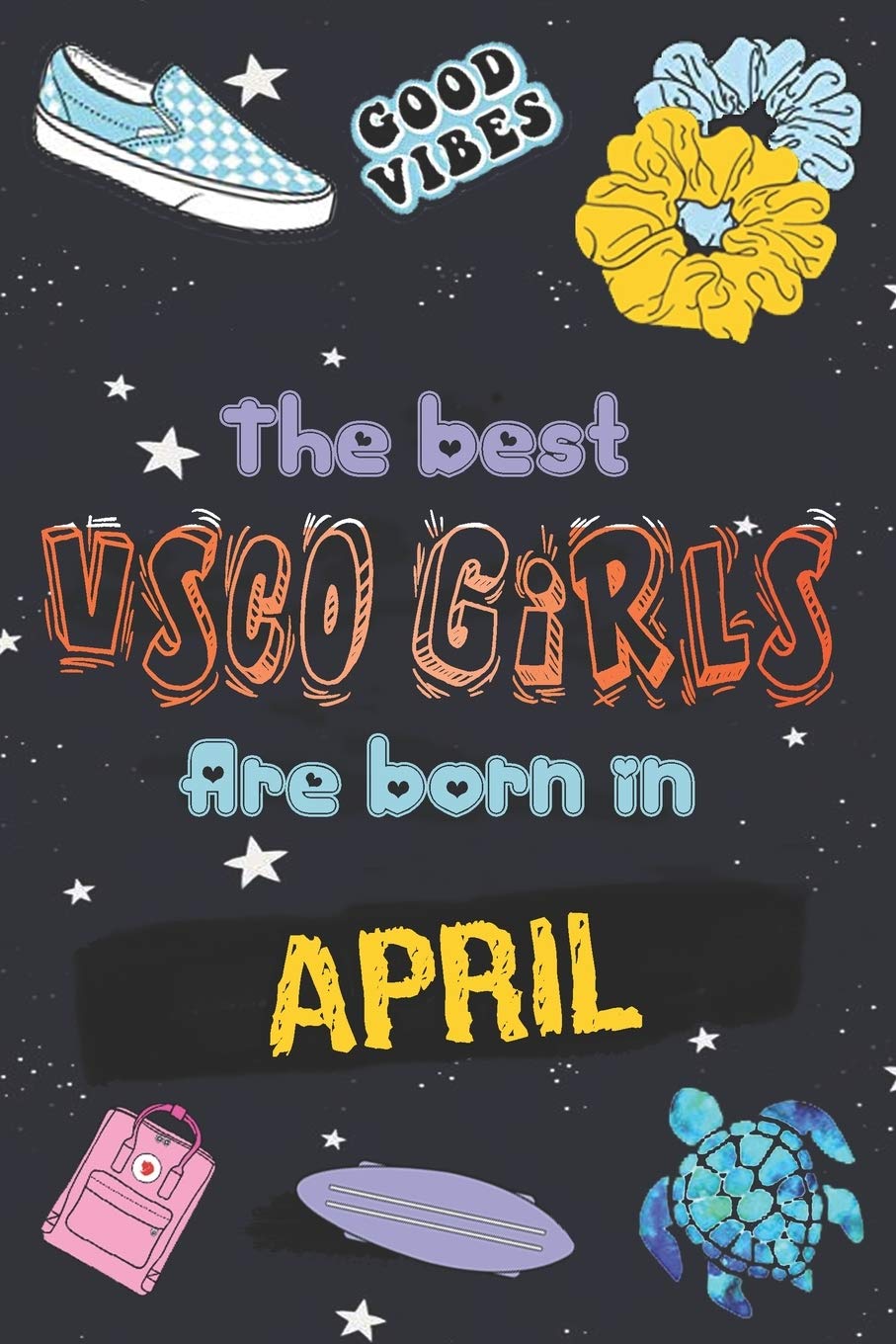 The Best VSCO Girls Are Born in APRIL: Diary SKSKSK and i Oop ! Journal, A VSCO Girl lined Notebook (Sized at 6" x 9", 120 pages, Softcover, Flexible Paperback)