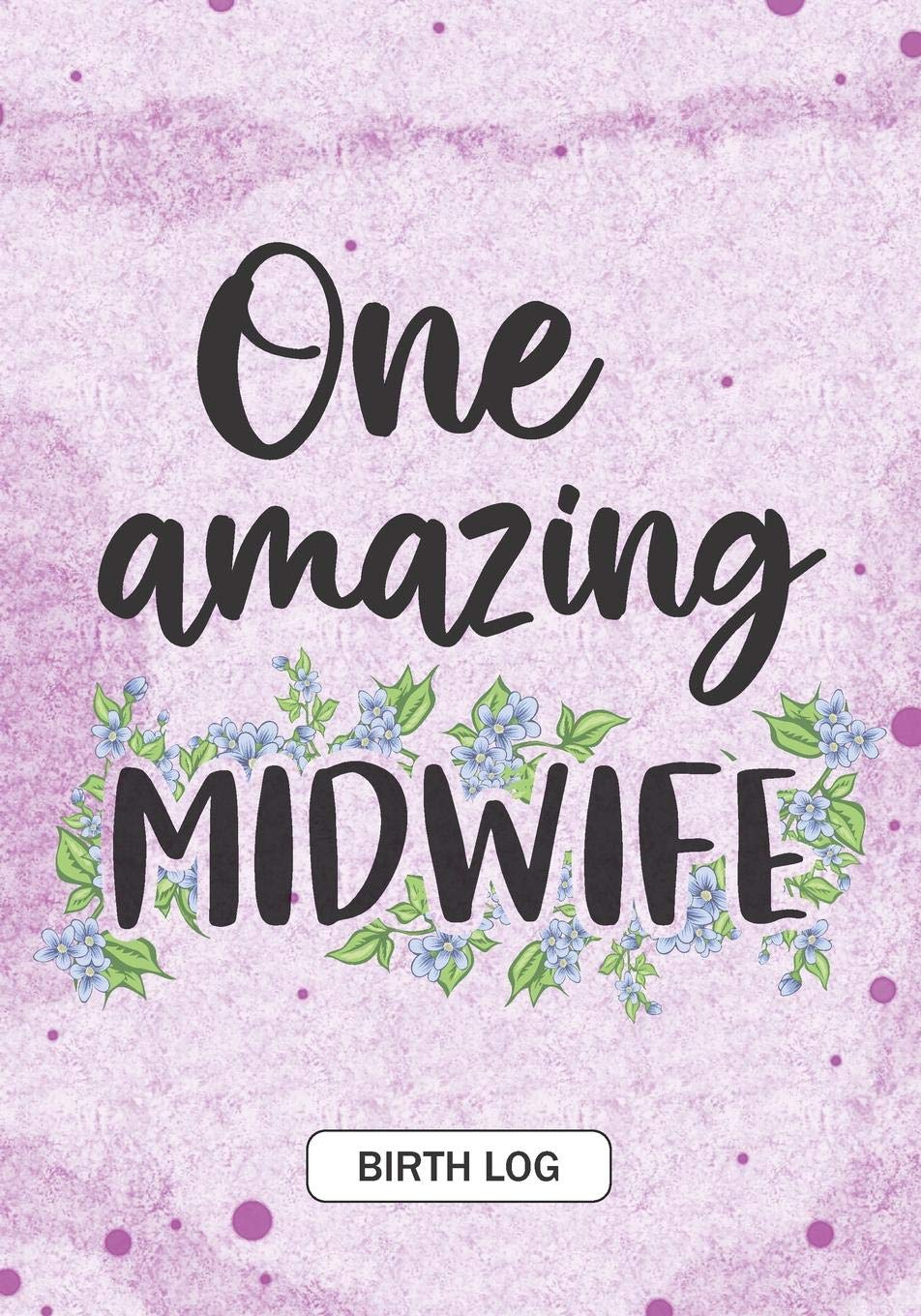One Amazing Midwife: Keepsake Birth Log Notebook for All Birth Workers, Midwifery Nurse, Future Midwives, Midwife Student gift, Doula Grandma / Baby Catcher Mom Gift