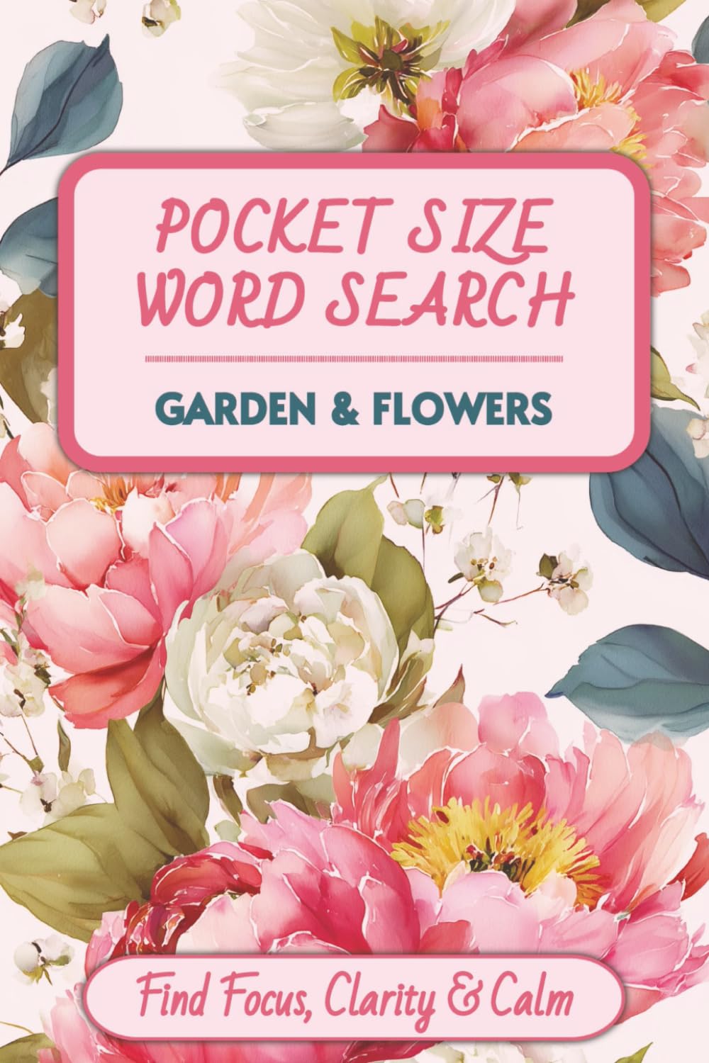 Pocket Size Word Search: Garden & Flowers Edition: Find Focus, Clarity & Calm with 80 Relaxing Botanical Word Puzzles