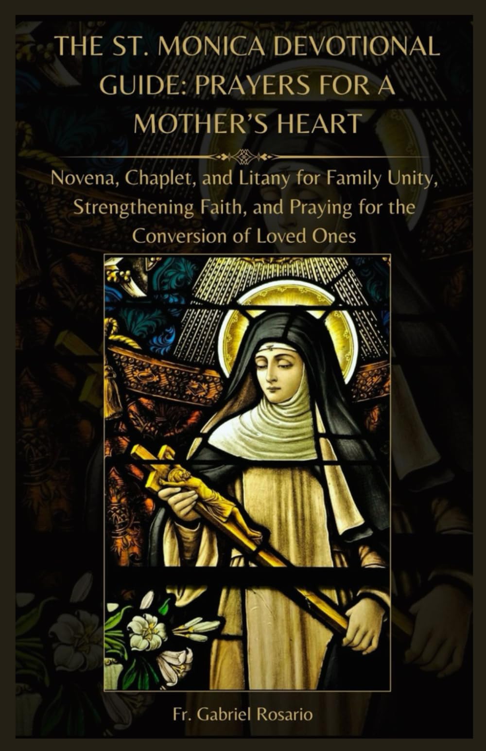THE ST. MONICA DEVOTIONAL GUIDE: PRAYERS FOR A MOTHER’S HEART: Novena, Chaplet, and Litany for Family Unity, Strengthening Faith, and Praying for the ... Loved Ones (Christian Books and Devotionals)