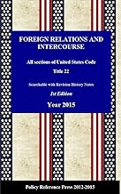 U.S. Foreign Relations and Intercourse (Law and Roles) 2015 - Annotated: U.S.C. Title 22 (USC2015)