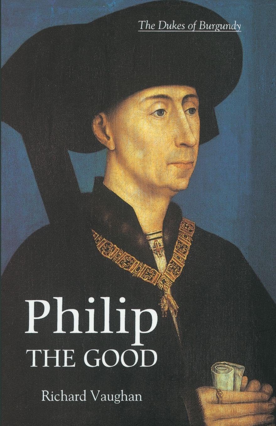 Philip the Good: The Apogee of Burgundy (History of Valois Burgundy) By Richard