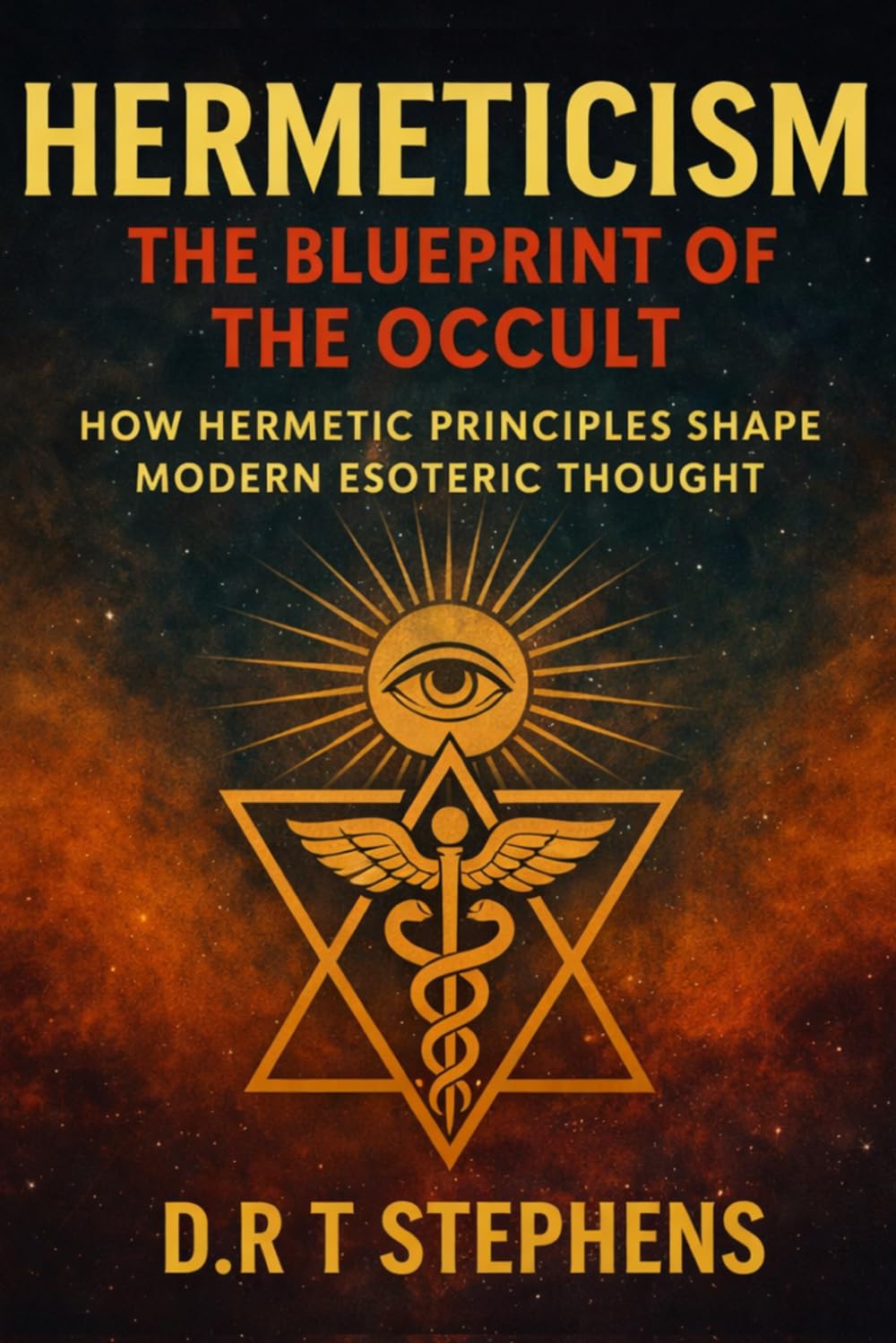 Hermeticism: The Blueprint of the Occult: How Hermetic Principles Shape Modern Esoteric Thought