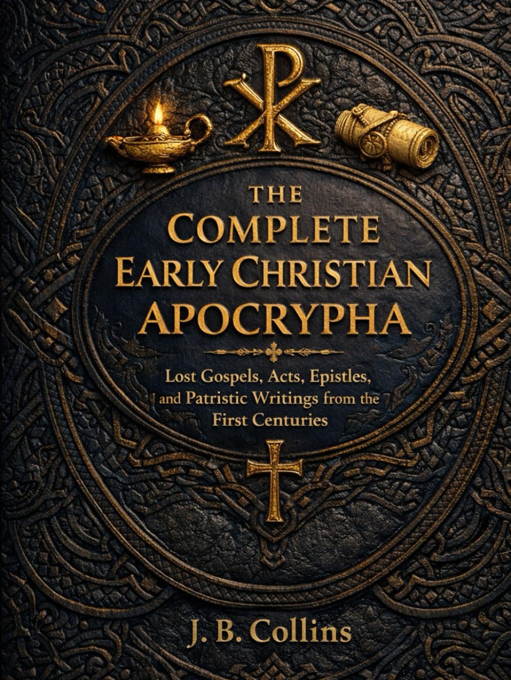 The Complete Early Christian Apocrypha: Lost Gospels, Acts, Epistles, and Patristic Writings from the First Centuries