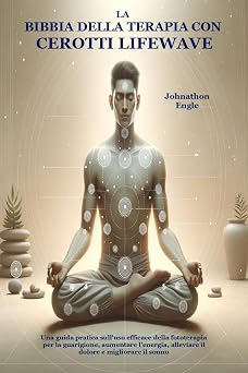 La Bibbia della Terapia con Cerotti LifeWave Una guida pratica sulluso efficace della fototerapia per la guarigione, aumentare lenergia, alleviare il dolore e migliorare il sonno Italian Edition