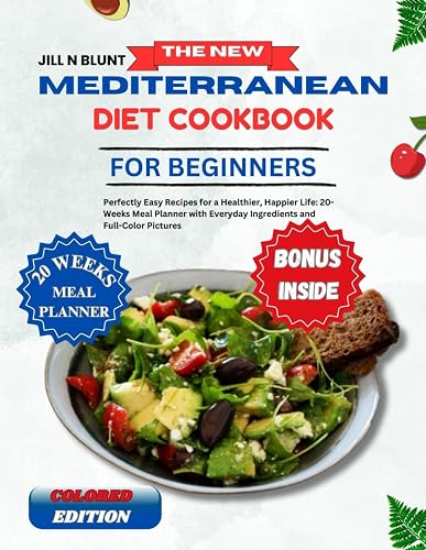 THE NEW MEDITERRANEAN DIET COOKBOOK FOR BEGINNERS: Perfectly Easy Recipes for a Healthier, Happier Life: 20-Weeks Meal Planner with Everyday Ingredients and Full-Color Pictures