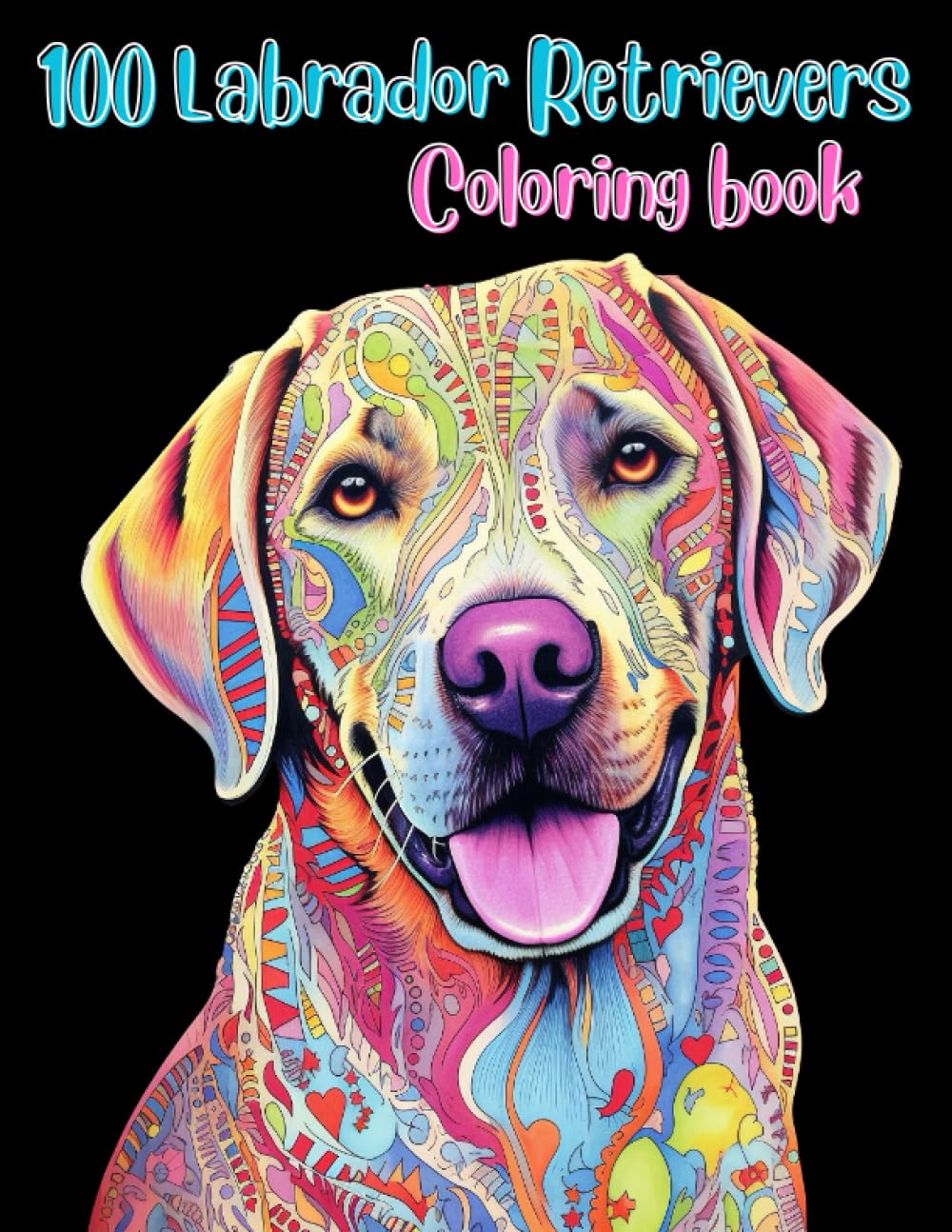 100 Labrador Retrievers Coloring Book: Featuring 100 Labrador Illustration and Mandala pages: Stress Relieving and Relaxation (Dog coloring book)