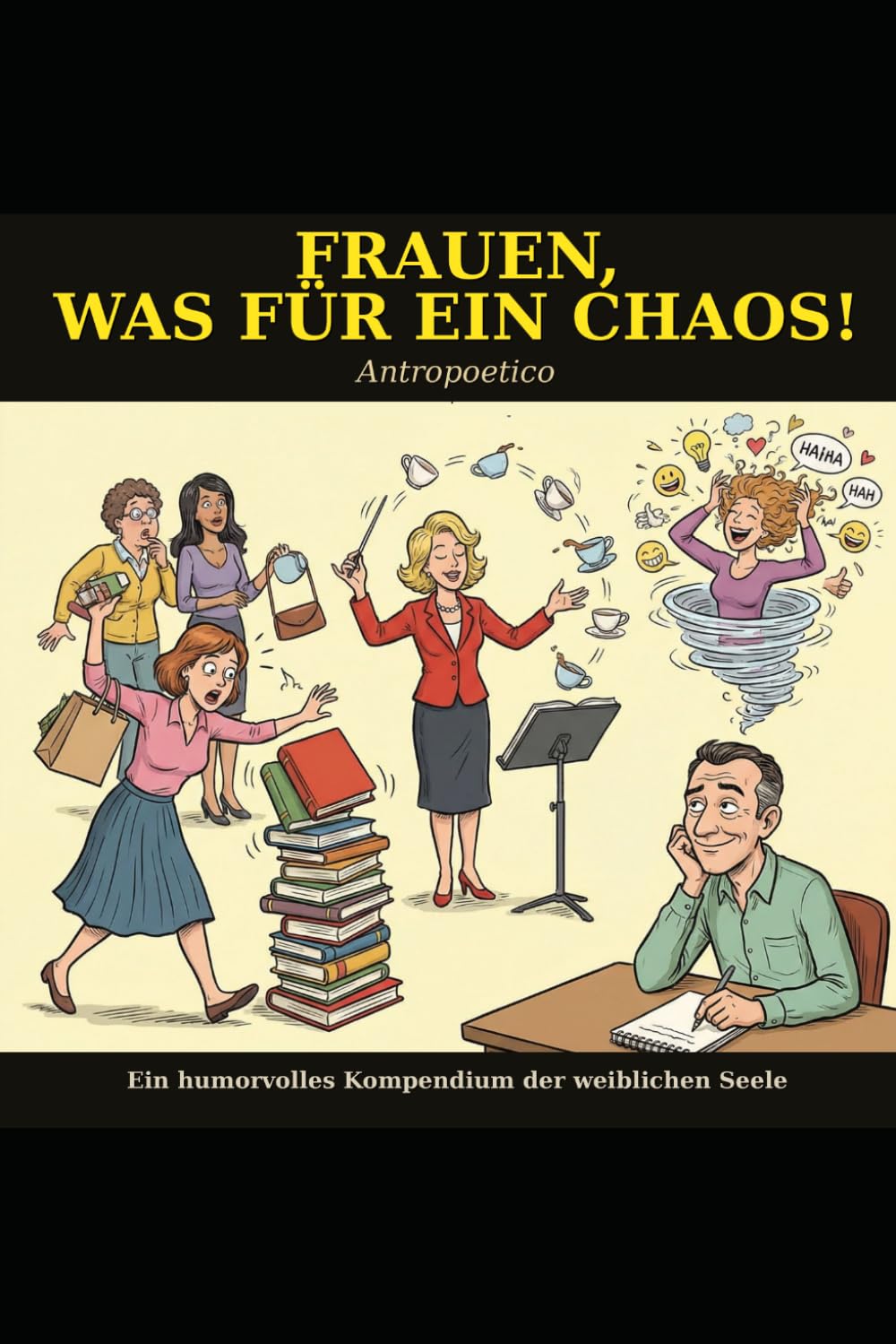 Frauen, was für ein Chaos!: Ein humorvolles Kompendium der weiblichen Seele