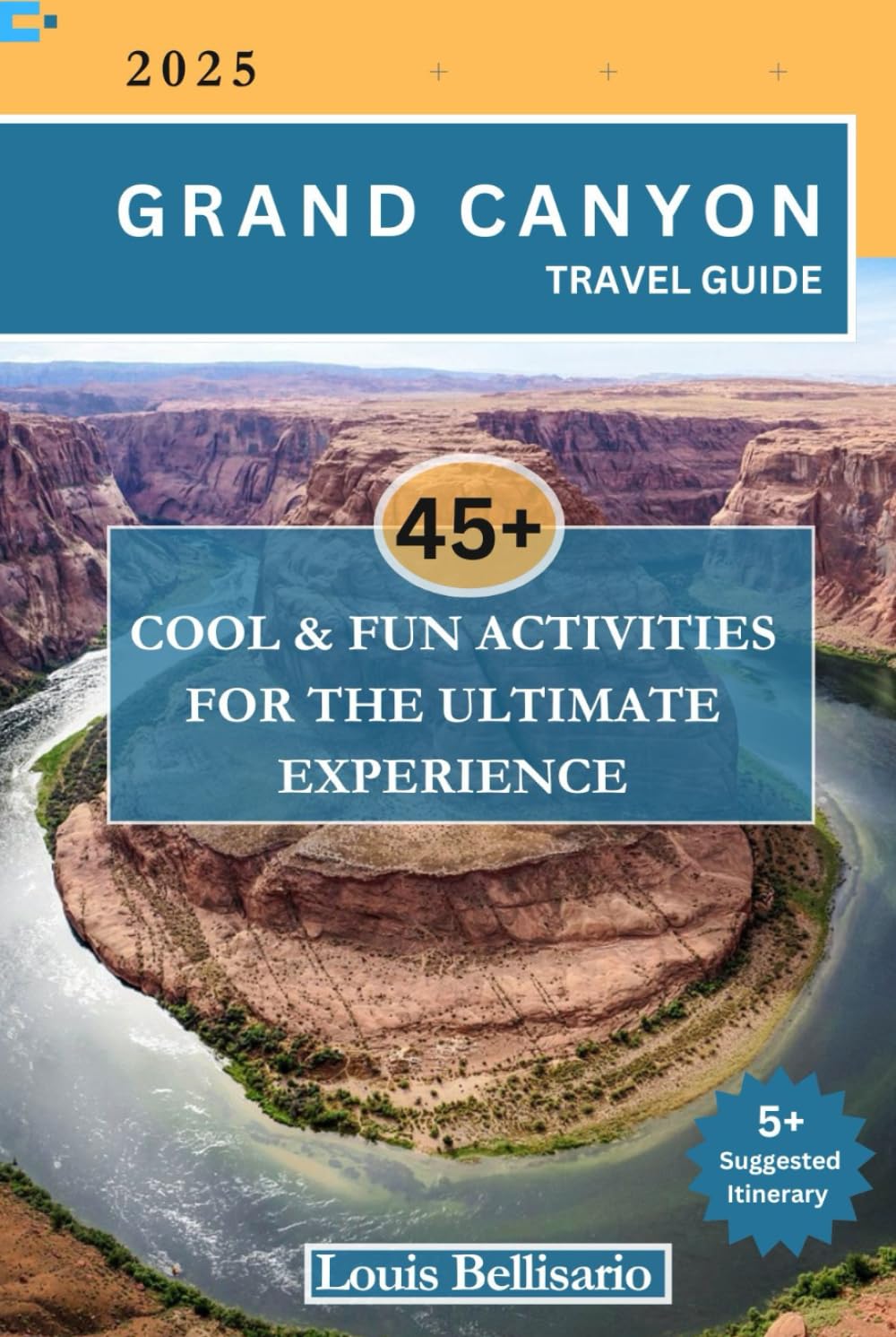 GRAND CANYON TRAVEL GUIDE: 45+ Cool and Fun Activities for the Ultimate Experience (Louis Bellisario Travels and Tours)      Hardcover – August 3, 2024