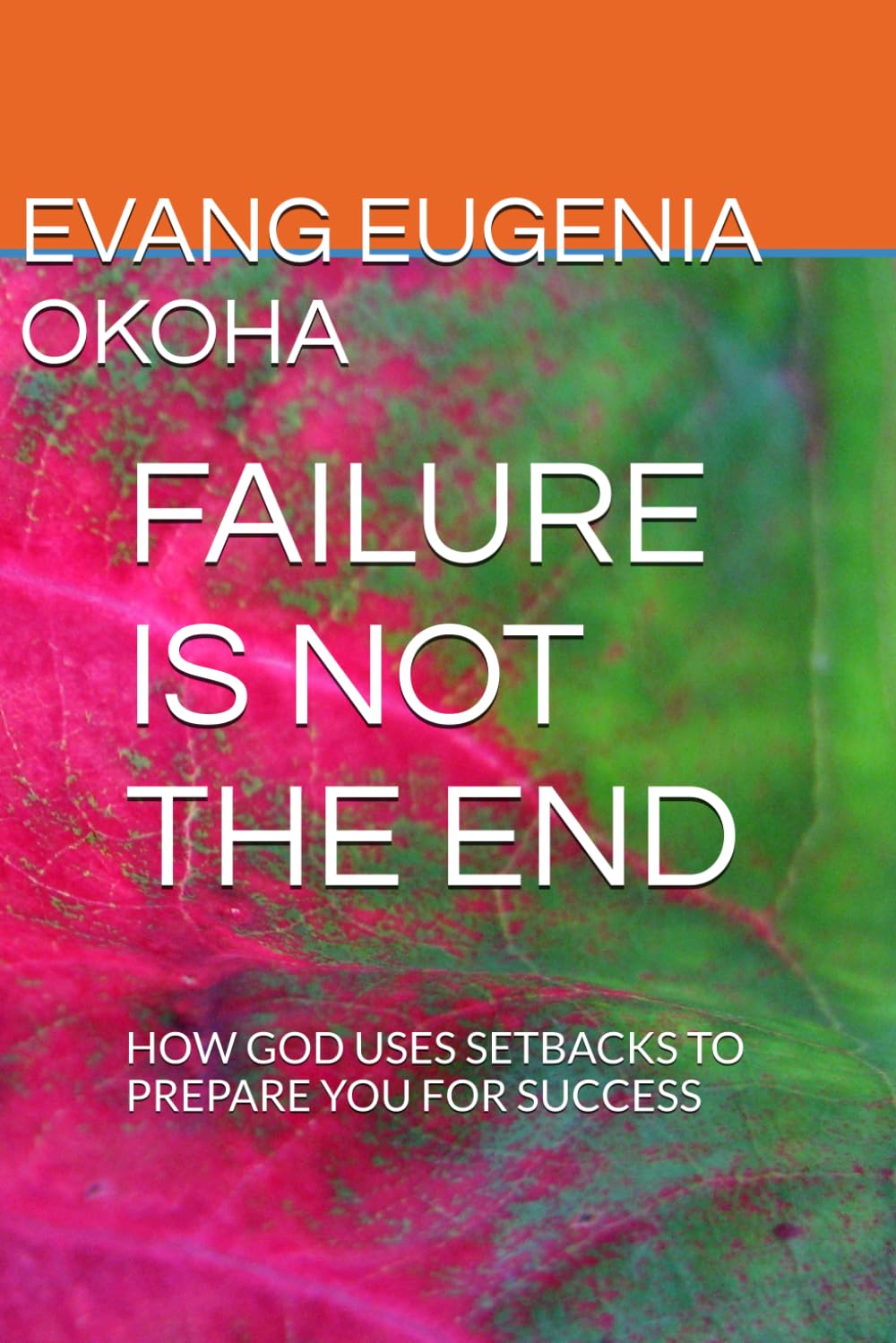 FAILURE IS NOT THE END: HOW GOD USES SETBACKS TO PREPARE YOU FOR SUCCESS