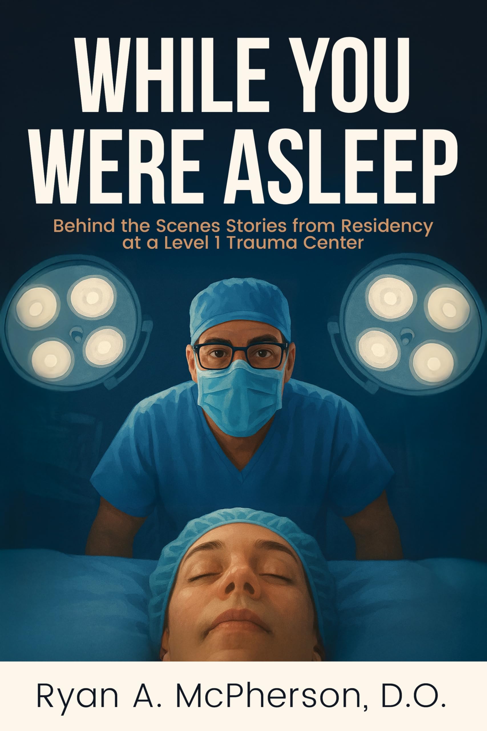 While You Were Asleep: Behind the Scenes Stories from Residency at a Level 1 Trauma Center