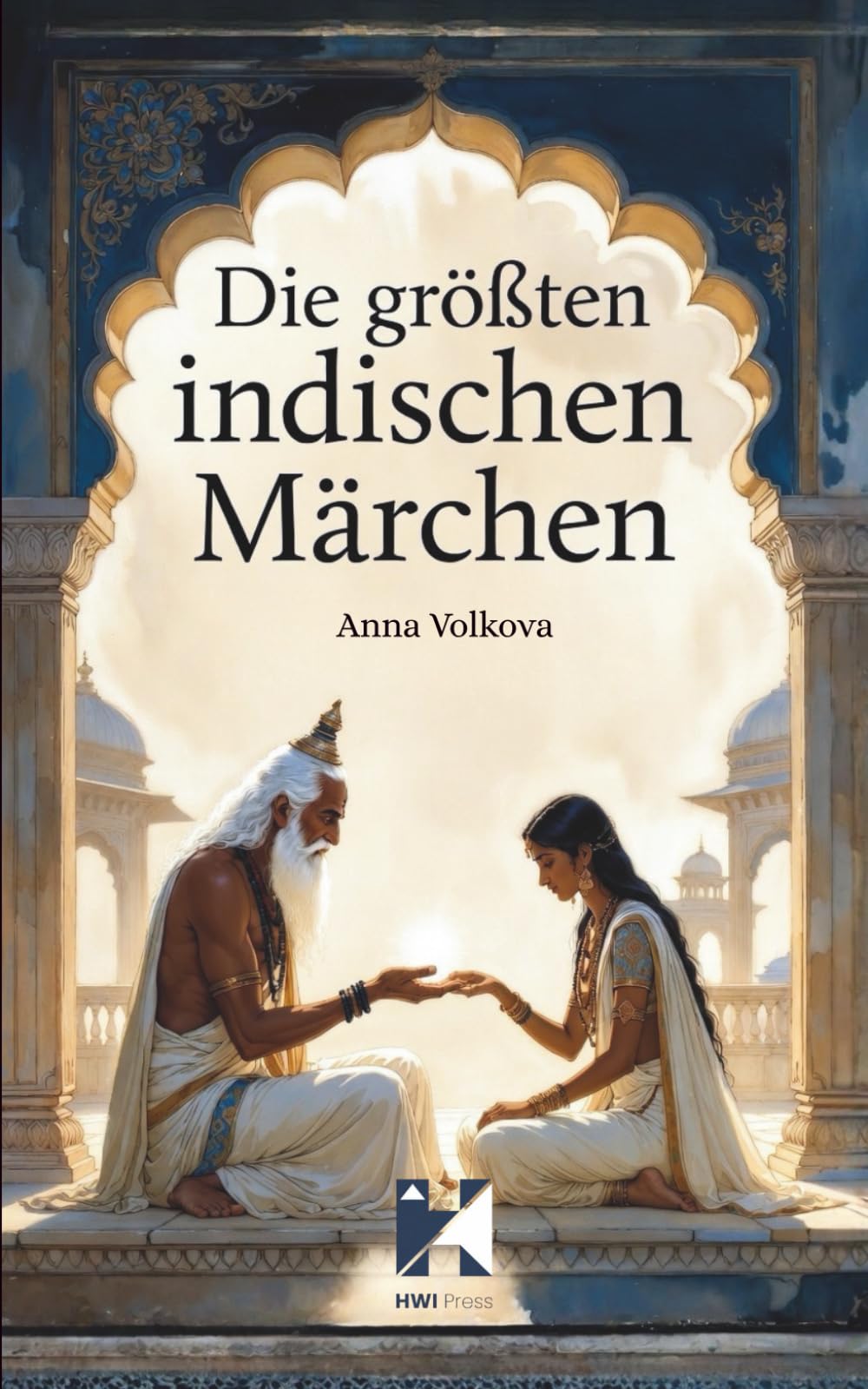 Die größten indischen Märchen: Magische Volksmärchen aus Indien über Liebe, Schicksal, Opfer und Erleuchtung