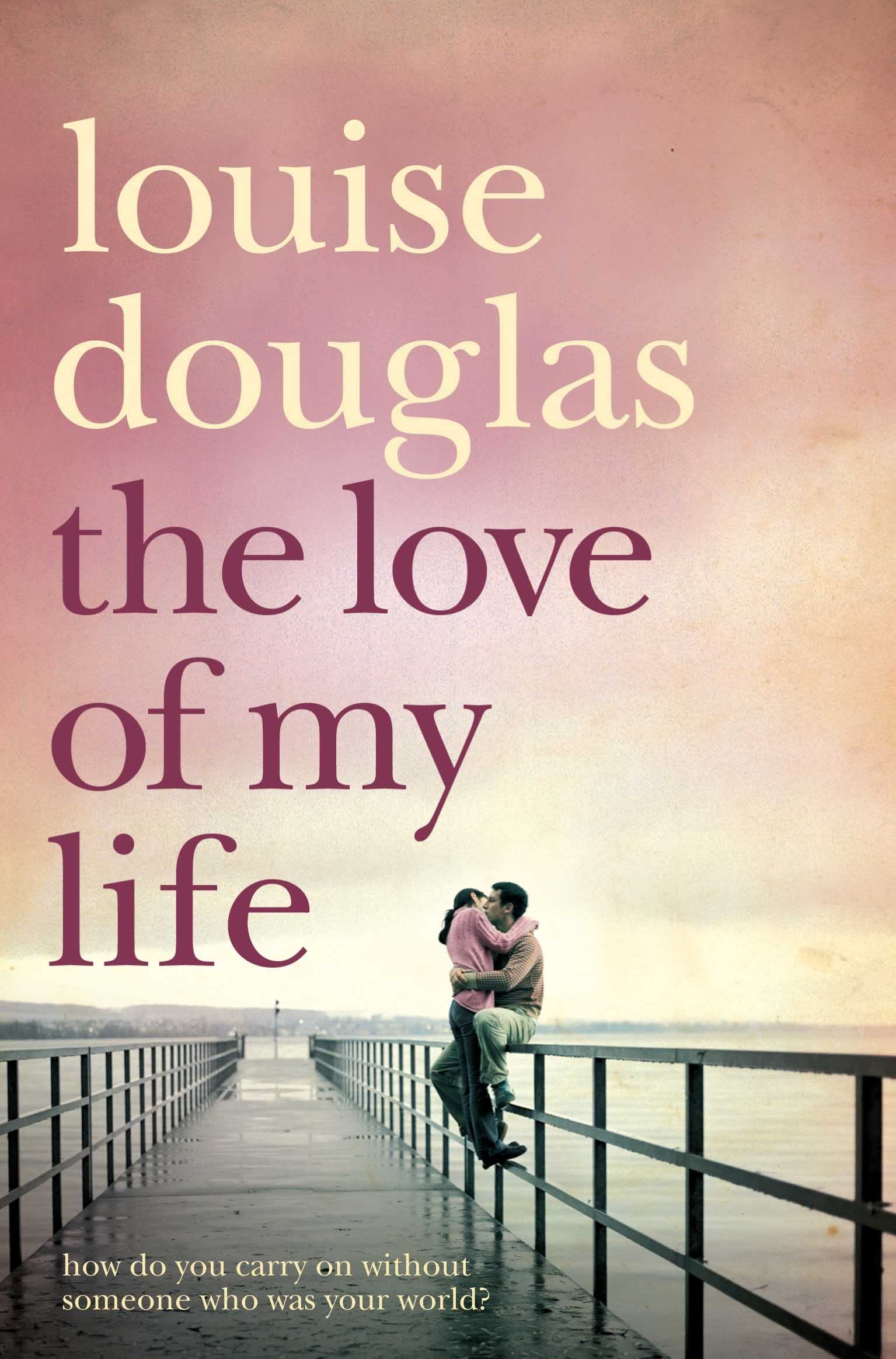 The Love of My Life. Louise Douglas: A Heartbreaking Story of Love, Loss and Family