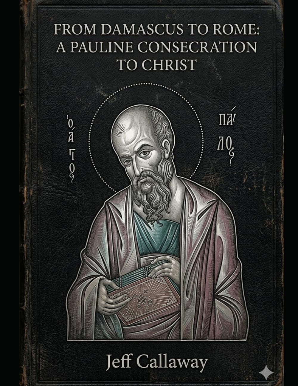 From Damascus to Rome: A Pauline Consecration to Christ (Jeff Callaway's 33 Day Consecration Series)