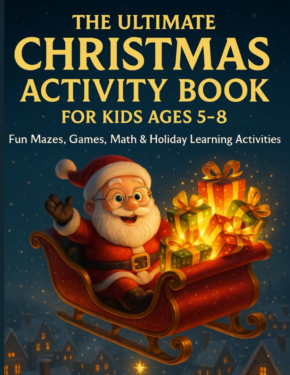 The Ultimate Christmas Activity Book for Kids Ages 5–8: Fun Mazes, Games, Math & Holiday Learning Activities