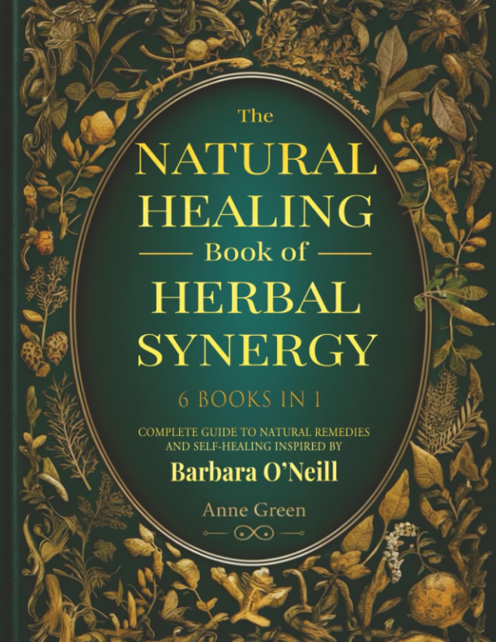 The Natural Healing Book of Herbal Synergy: Natural remedies and self-healing inspired by Barbara O’Neill For a Non-Toxic Lifestyle (Natural Healing Handbook)