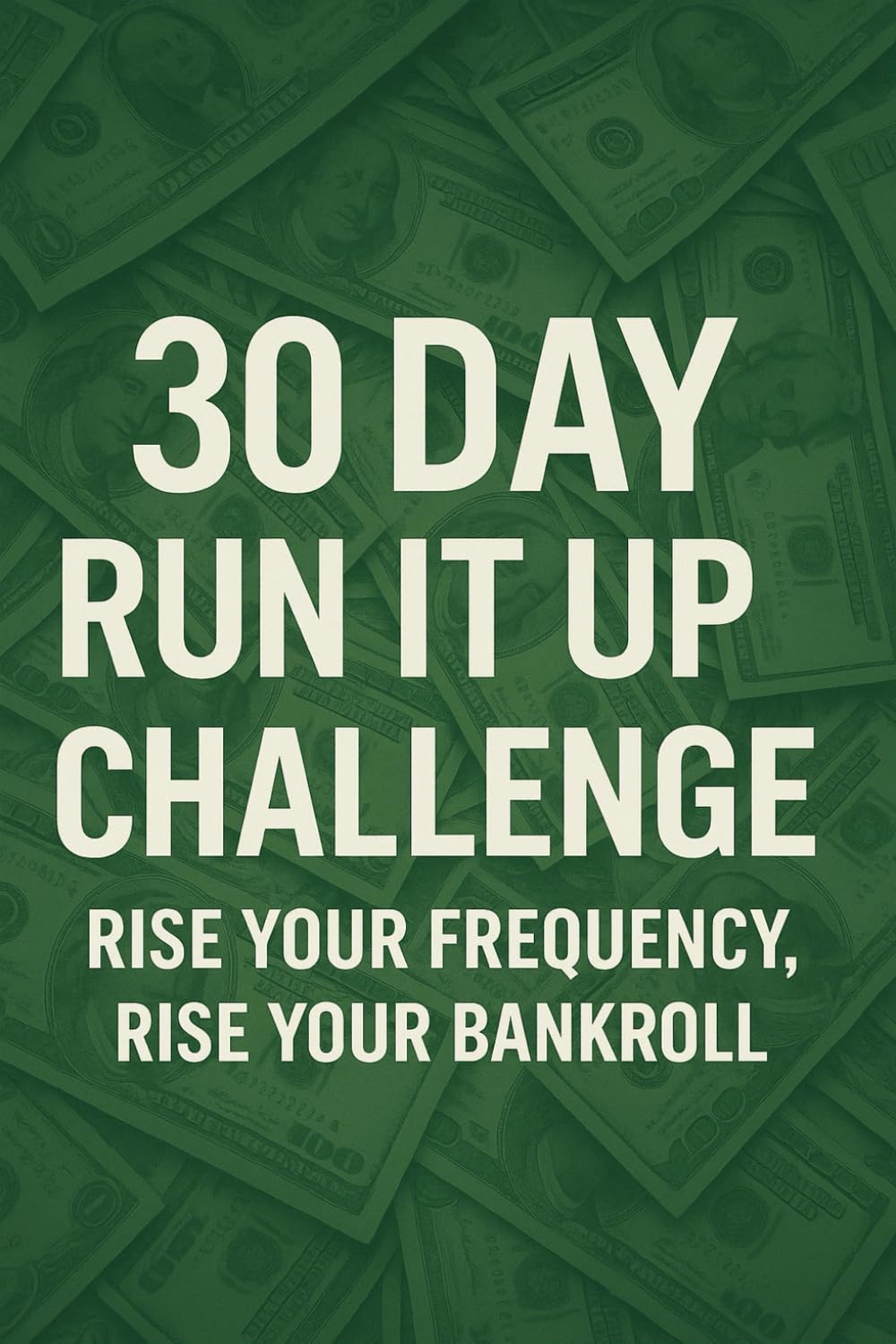 30 Day Run It Up Challenge: ( Up Yo Frequency,Up Your Bankroll)