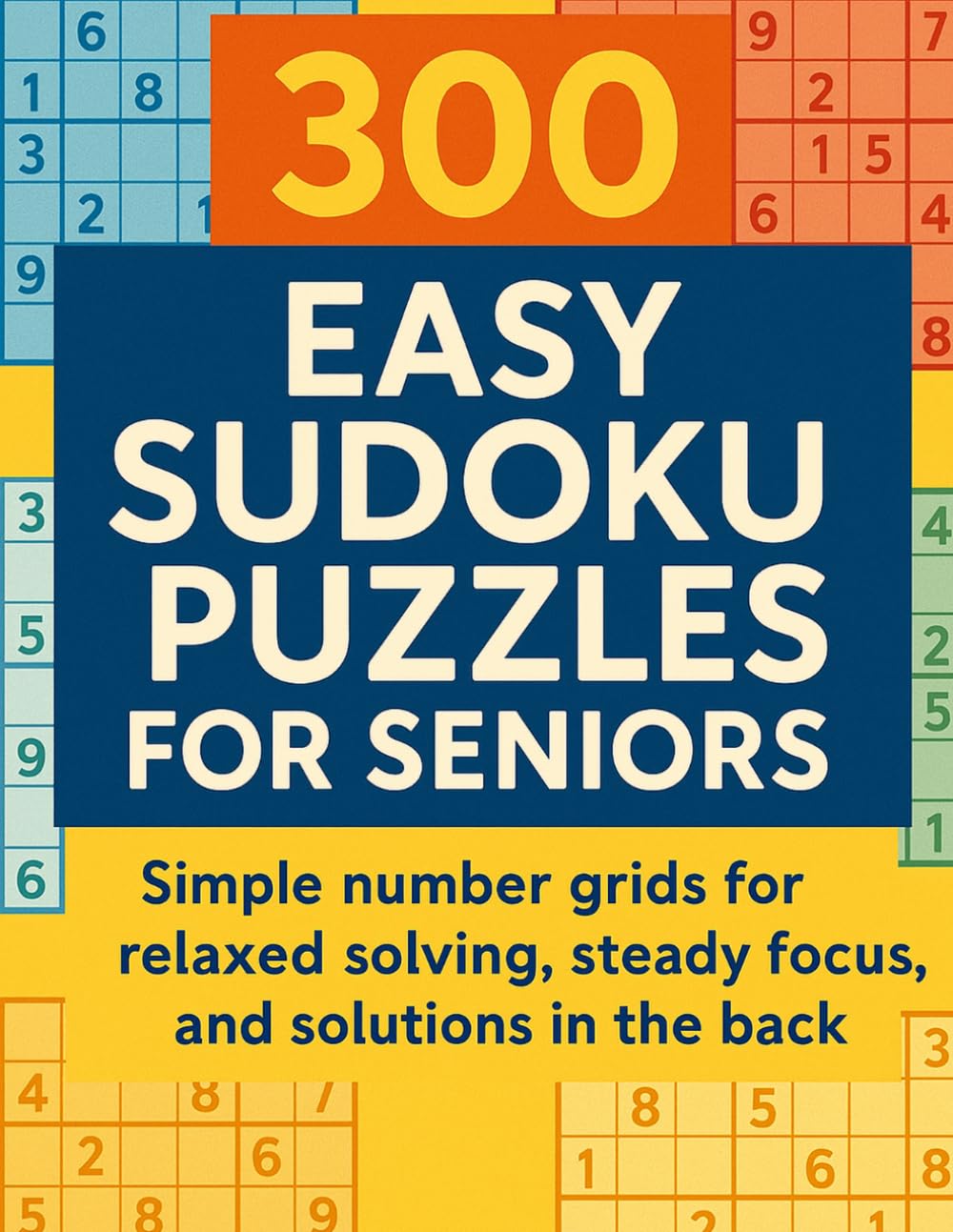 300 Easy Sudoku Puzzles for Seniors: Simple number grids for relaxed solving, steady focus, and solutions in the back