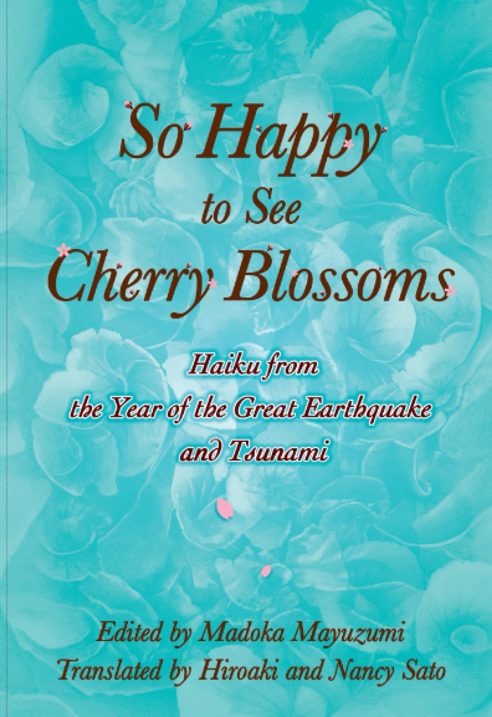 So Happy to See Cherry Blossoms: Haiku from the Year of the Great Earthquake and Tsunami