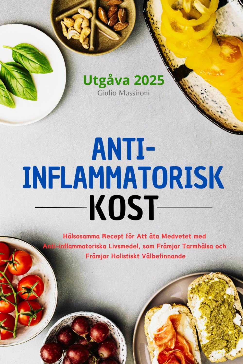 Anti-Inflammatorisk Kost: Hälsosamma Recept för Att äta Medvetet med Anti-inflammatoriska Livsmedel, som Främjar Tarmhälsa och Främjar Holistiskt Välbefinnande