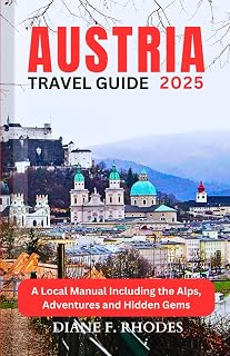 AUSTRIA TRAVEL GUIDE 2025: A Local Manual Including the Alps, Adventures and Hidden Gems