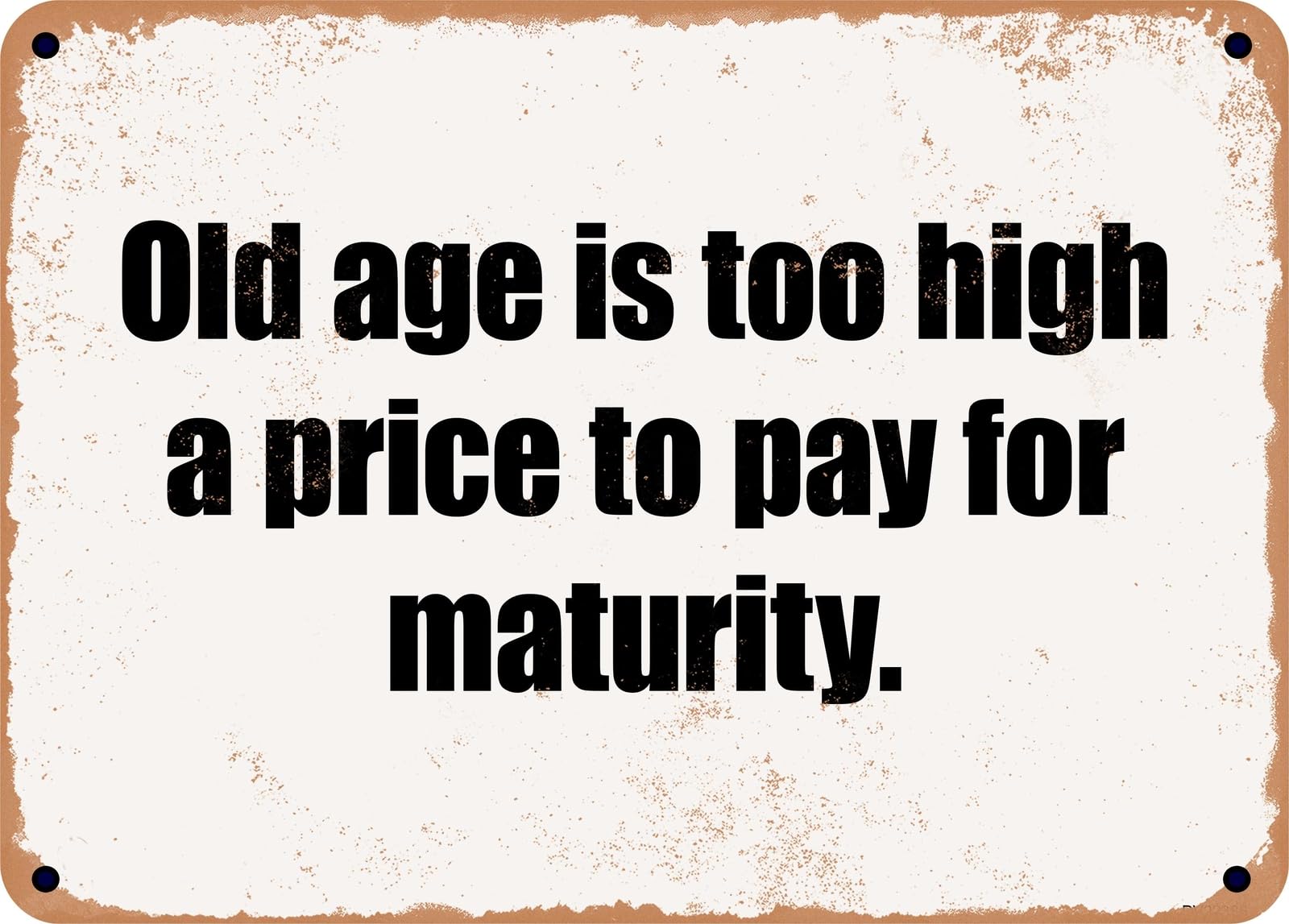 Miaomansenstore Metal Sign - Old Age Is Too High A Price To Pay For Maturity Home Decor