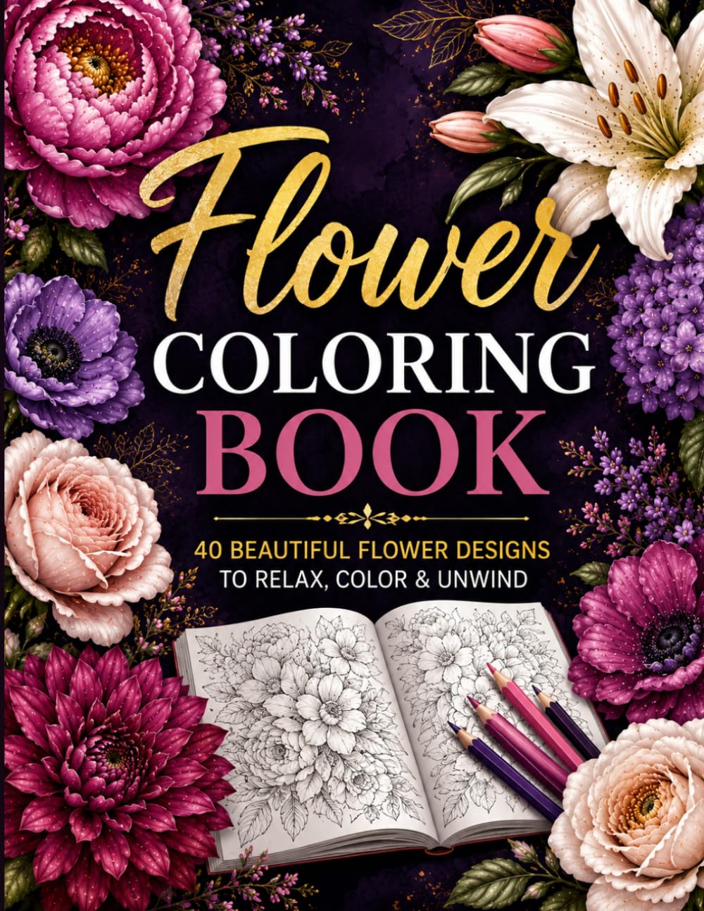 Stress Relief Flower Coloring Book for Adults: 40 Beautiful Flower Designs for Relaxation, Stress Relief & Creative Mindfulness