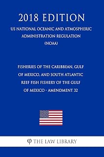 Fisheries of the Caribbean, Gulf of Mexico, and South Atlantic - Reef Fish Fishery of the Gulf of Mexico - Amendment 32 (US National Oceanic and Atmospheric ... Administration Regulation) (NOAA) (2018 Edi