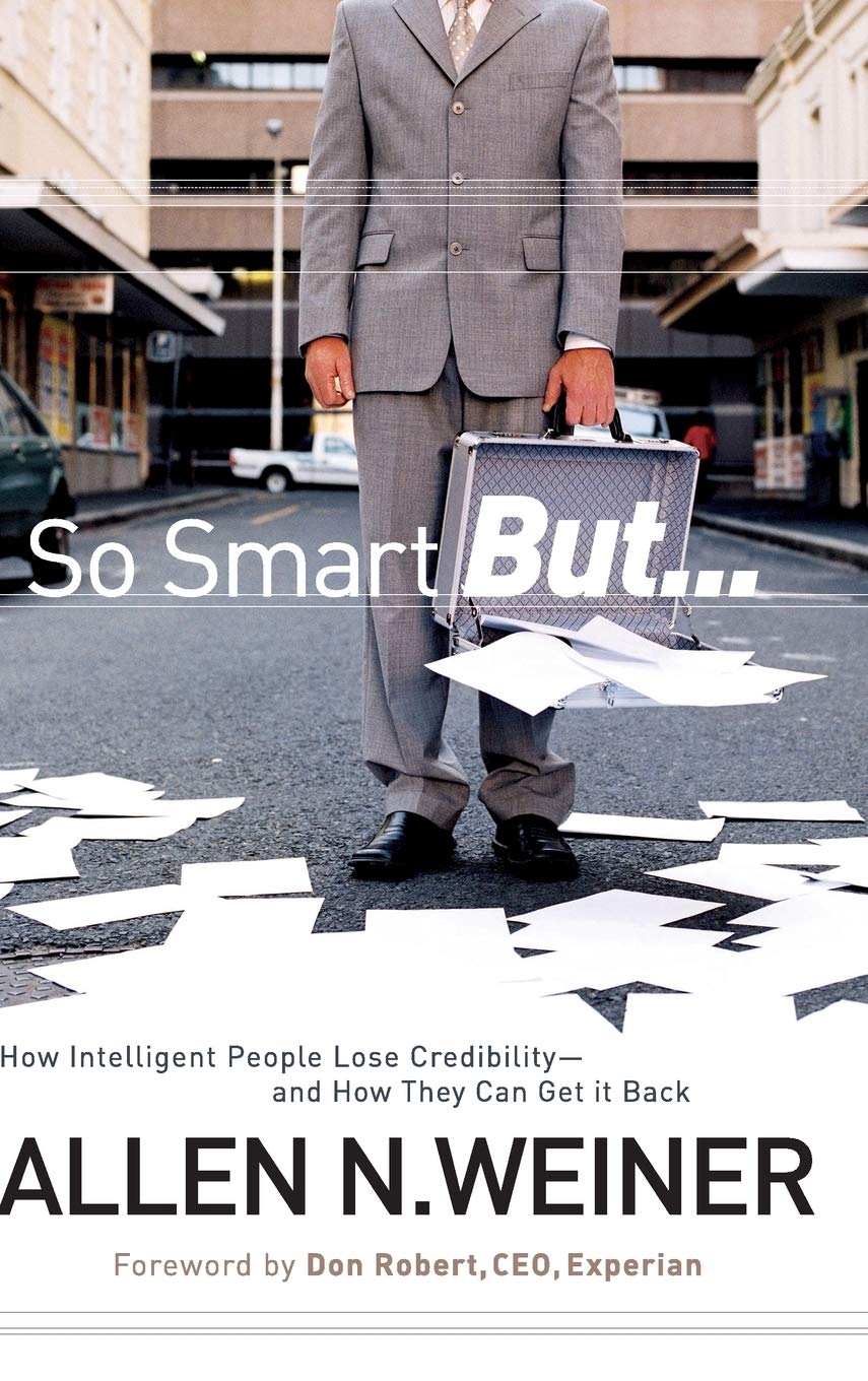 So Smart But...: How Intelligent People Lose Credibility - and How They Can Get it Back
