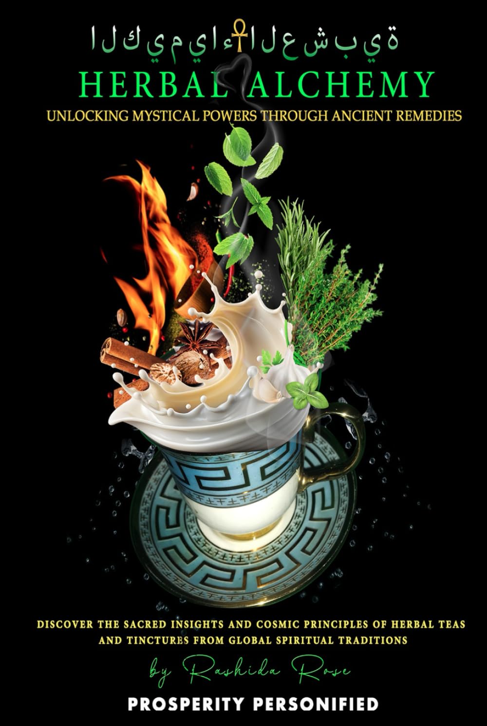 Herbal Alchemy Unlocking Mystical Powers Through Ancient Remedies: Discover the Sacred Insights and Cosmic Principles of Herbal Teas and Tinctures from Global Spiritual Traditions