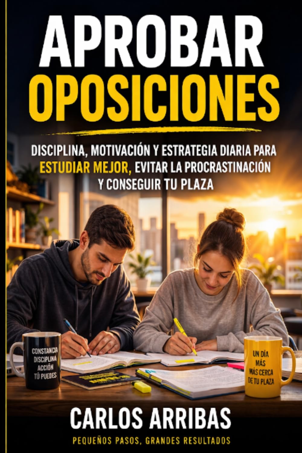 Aprobar Oposiciones: Disciplina, motivación y estrategia diaria para estudiar mejor, evitar la procrastinación y conseguir tu plaza