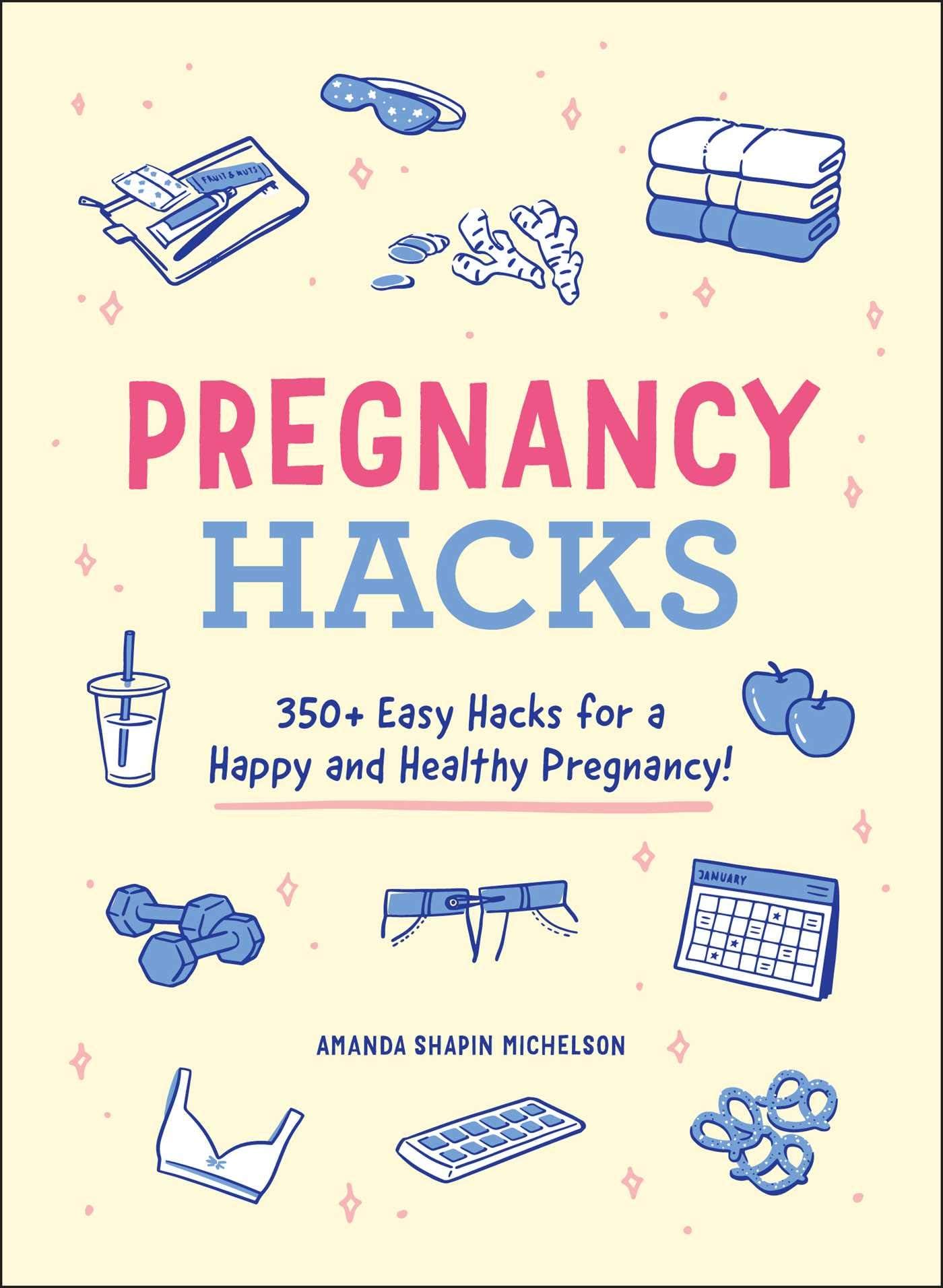 Pregnancy Hacks: 350+ Easy Hacks for a Happy and Healthy Pregnancy! (Life Hacks Series)