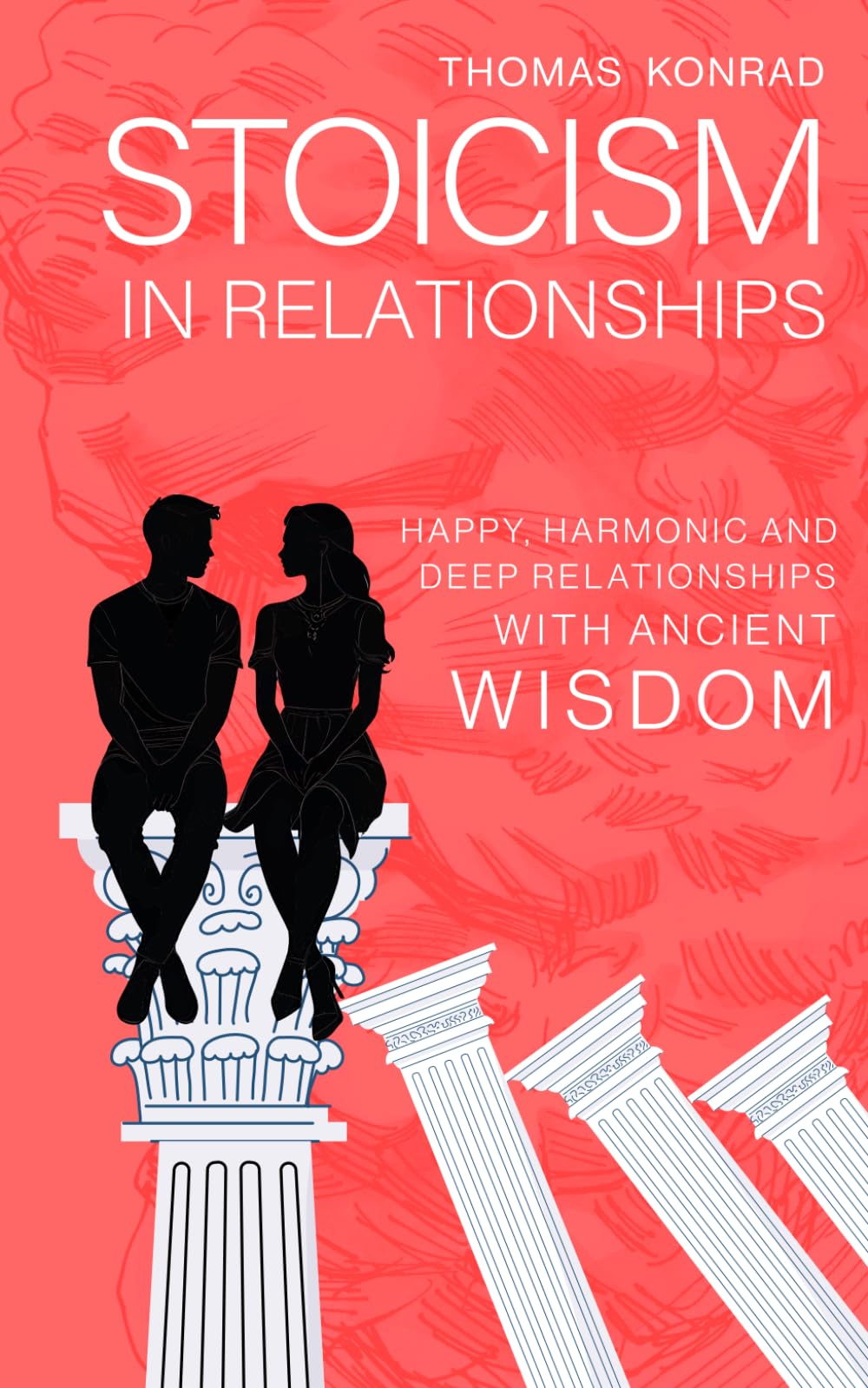 Stoicism in Relationships: Happy, harmonic and deep Relationships with Ancient Wisdom