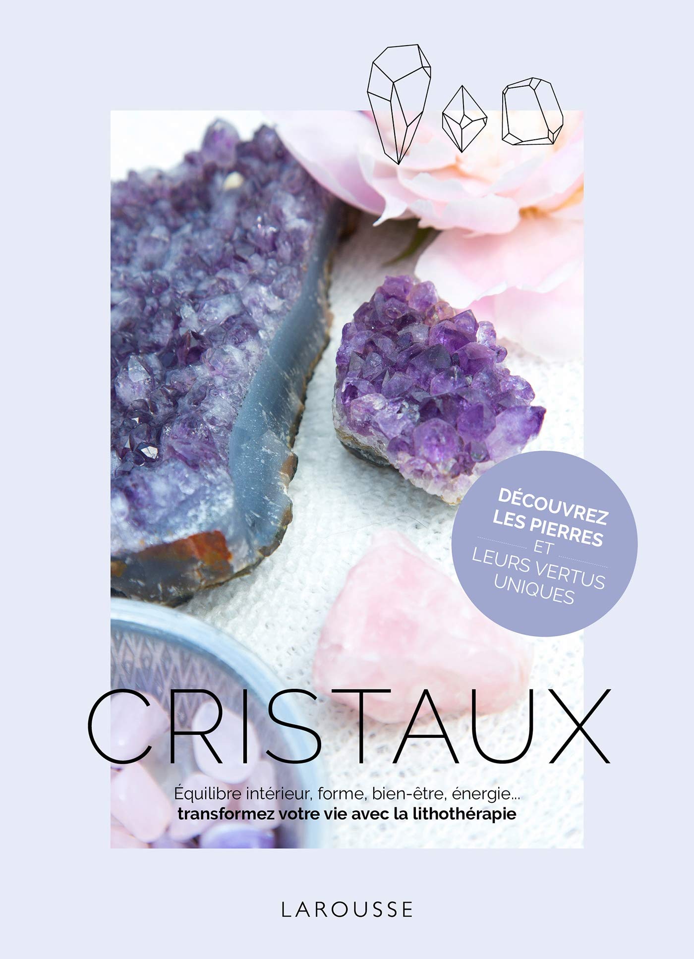 Cristaux: Equilibre intérieur, forme, bien-être, énergie... Transformez votre vie avec la lithothérapie