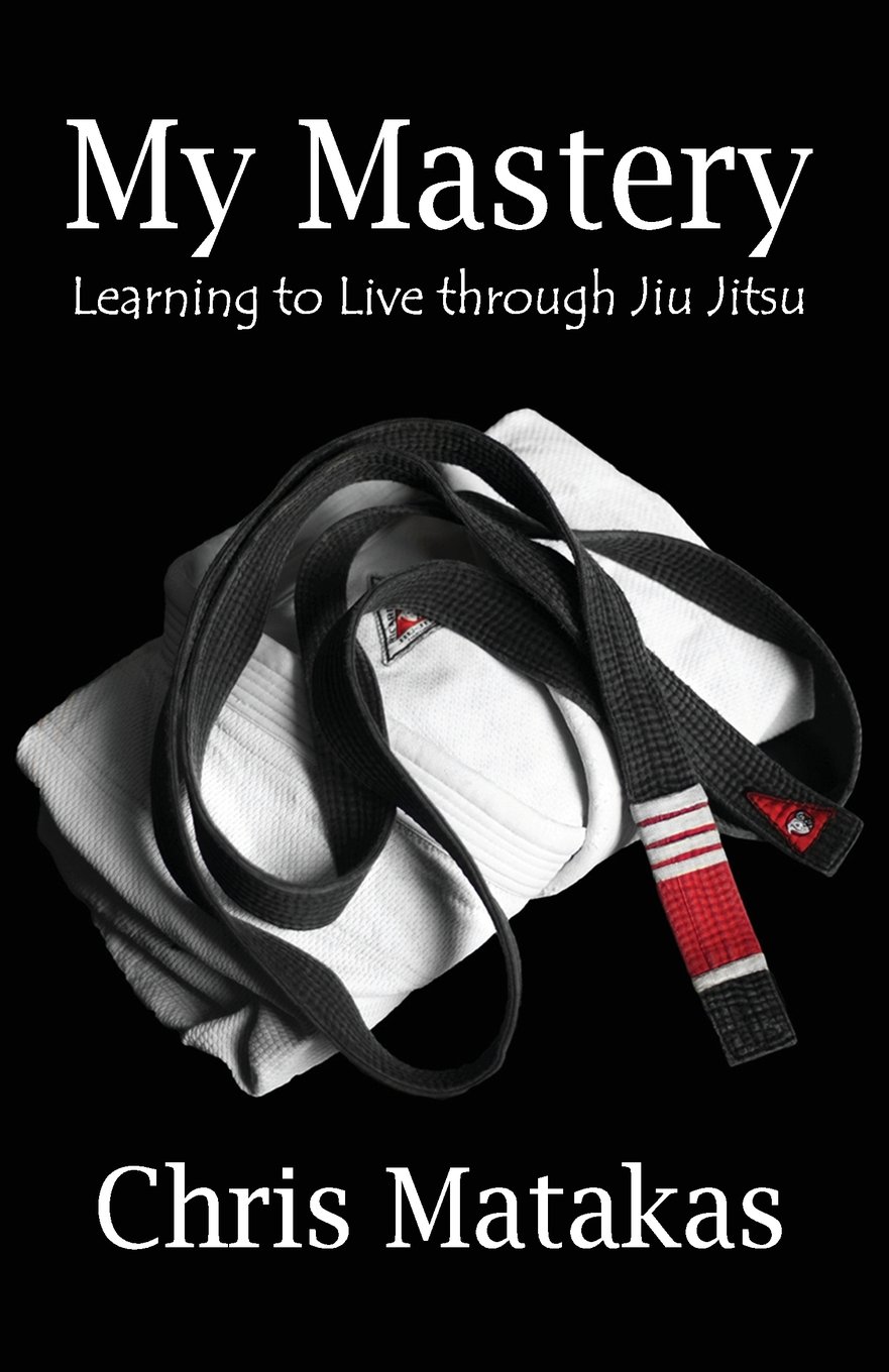 CREATESPACE My Mastery: Learning to Live Through Jiu Jitsu
