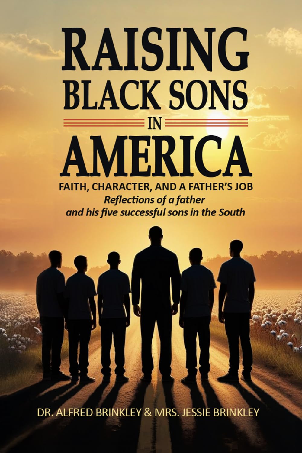 Raising Black Sons in America: Faith, Character, and a Father's Job — Reflections of a Father and His Five Successful Sons in the South