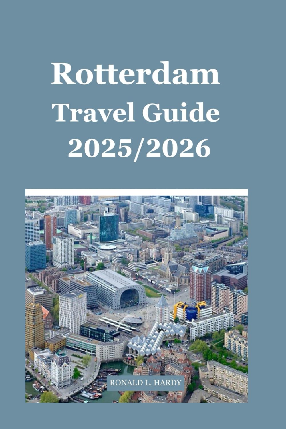 Rotterdam Travel Guide 2025/2026: Your Essential Guide to Bold Architecture, Hidden Gems & Unforgettable Charm