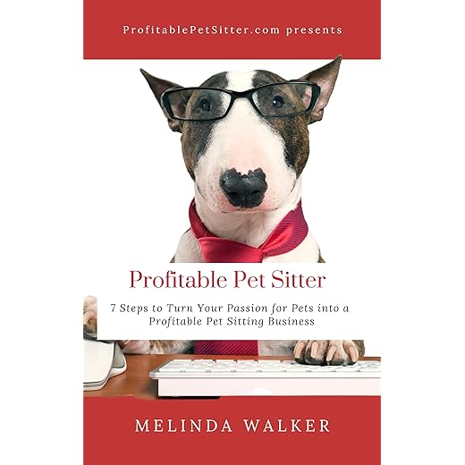 Profitable Pet Sitter: 7 Steps to Turn Your Passion for Pets into a Profitable Pet Sitting Business