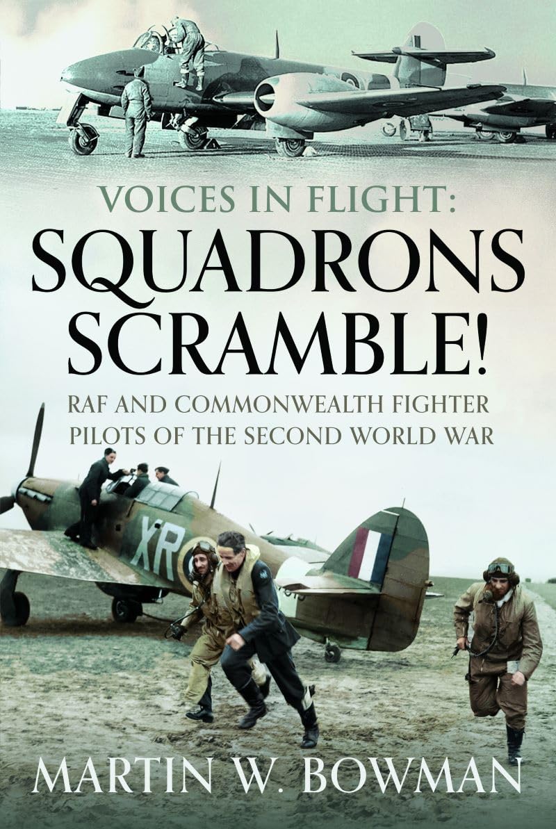 Voices in Flight: Squadrons Scramble!: RAF and Commonwealth Fighter Pilots of the Second World War