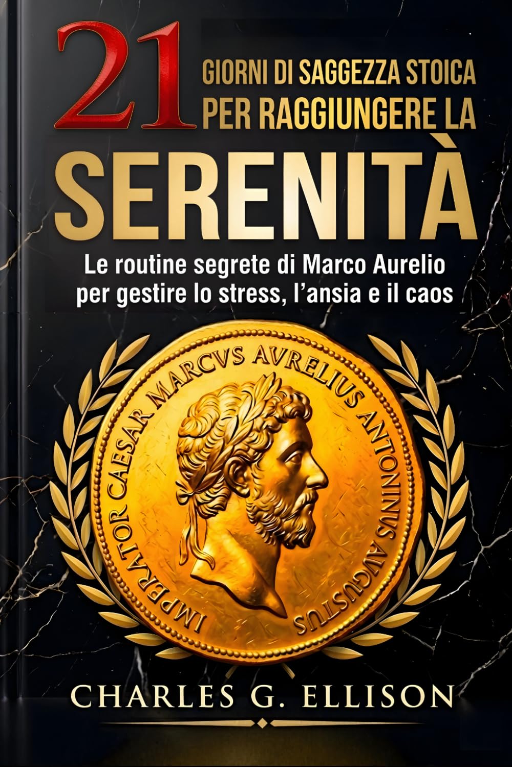 21 GIORNI DI SAGGEZZA STOICA PER RAGGIUNGERE LA SERENITÀ: Le routine segrete di Marco Aurelio per gestire lo stress, l’ansia e il caos