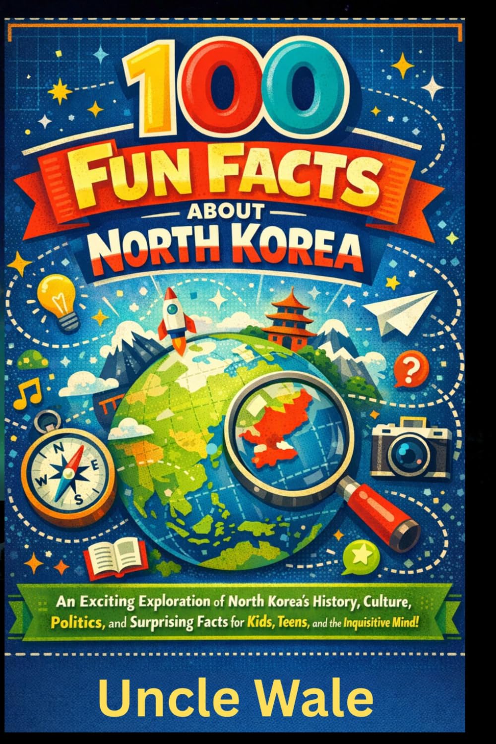 100 Fun Facts About North Korea: An Exciting Exploration of North Korea's History, Culture, Politics, and Surprising Facts for Kids,Teens, and the Inquisitive Mind!