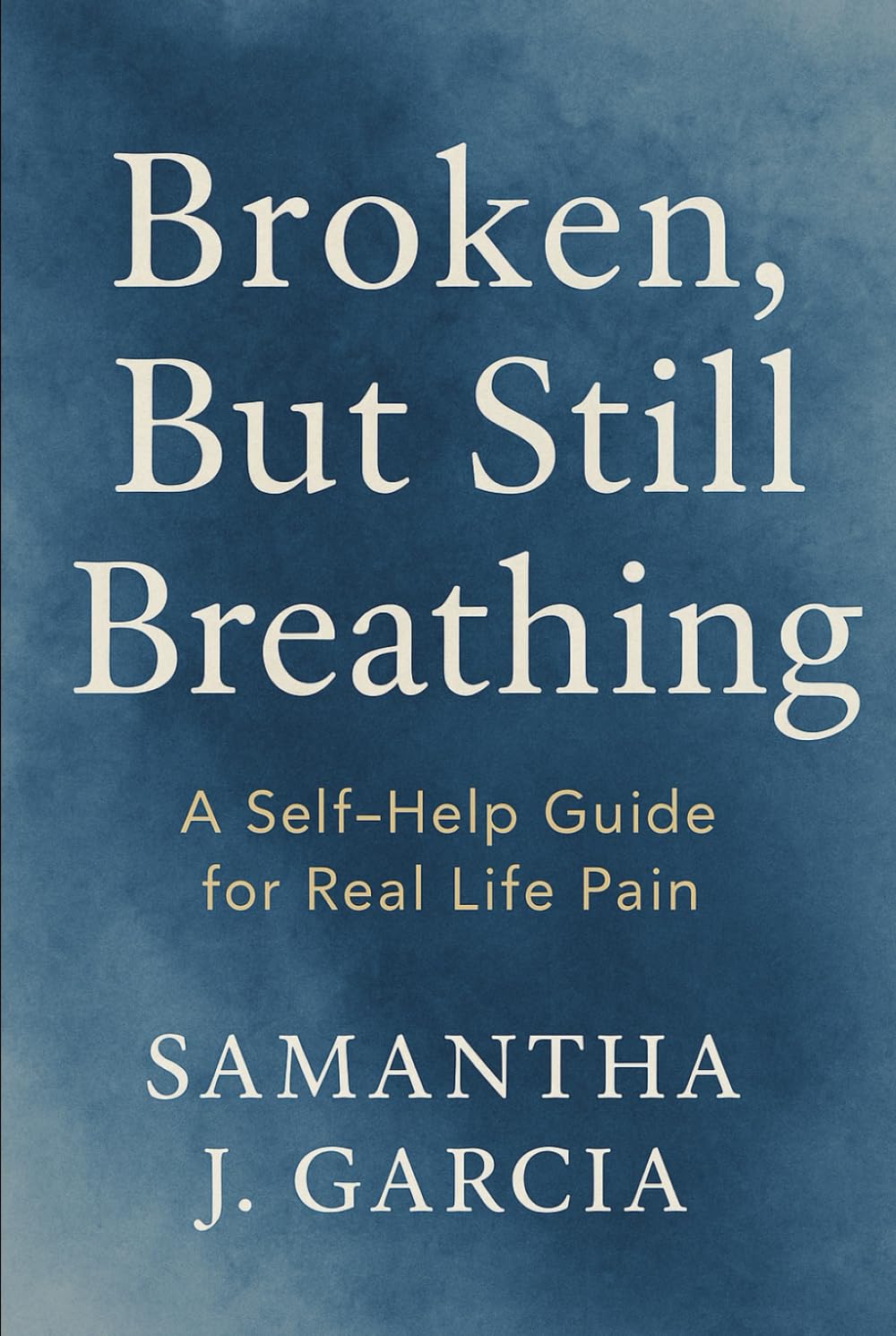 Broken, But Still Breathing: A Self-Help Guide for Real Life Pain