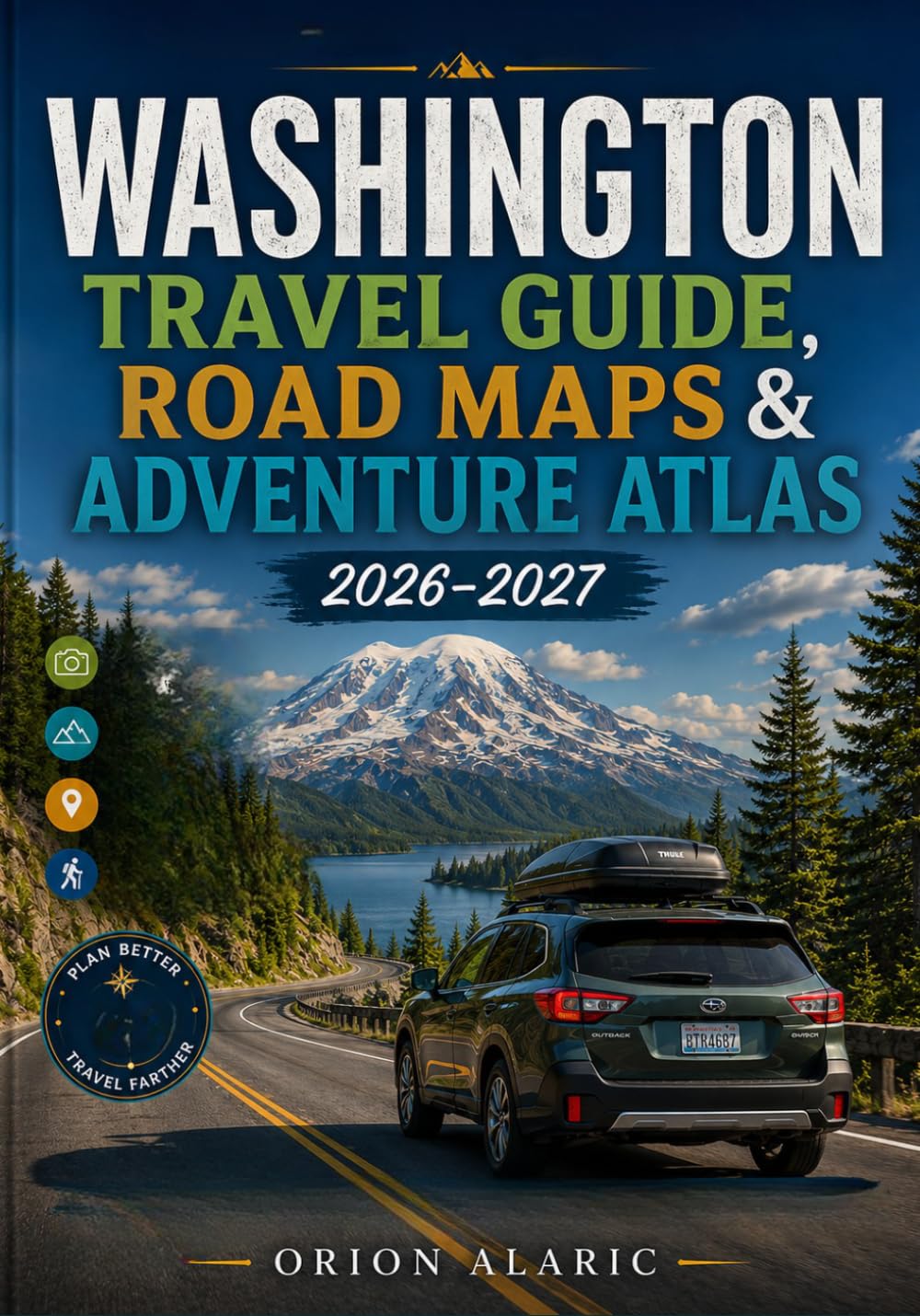 WASHINGTON TRAVEL GUIDE, ROAD MAPS & ADVENTURE ATLAS 2026–2027: Scenic Highways, Coffee Culture, Waterfront Destinations, Ferry Routes, Tech Landmarks, Cities & Hidden Places