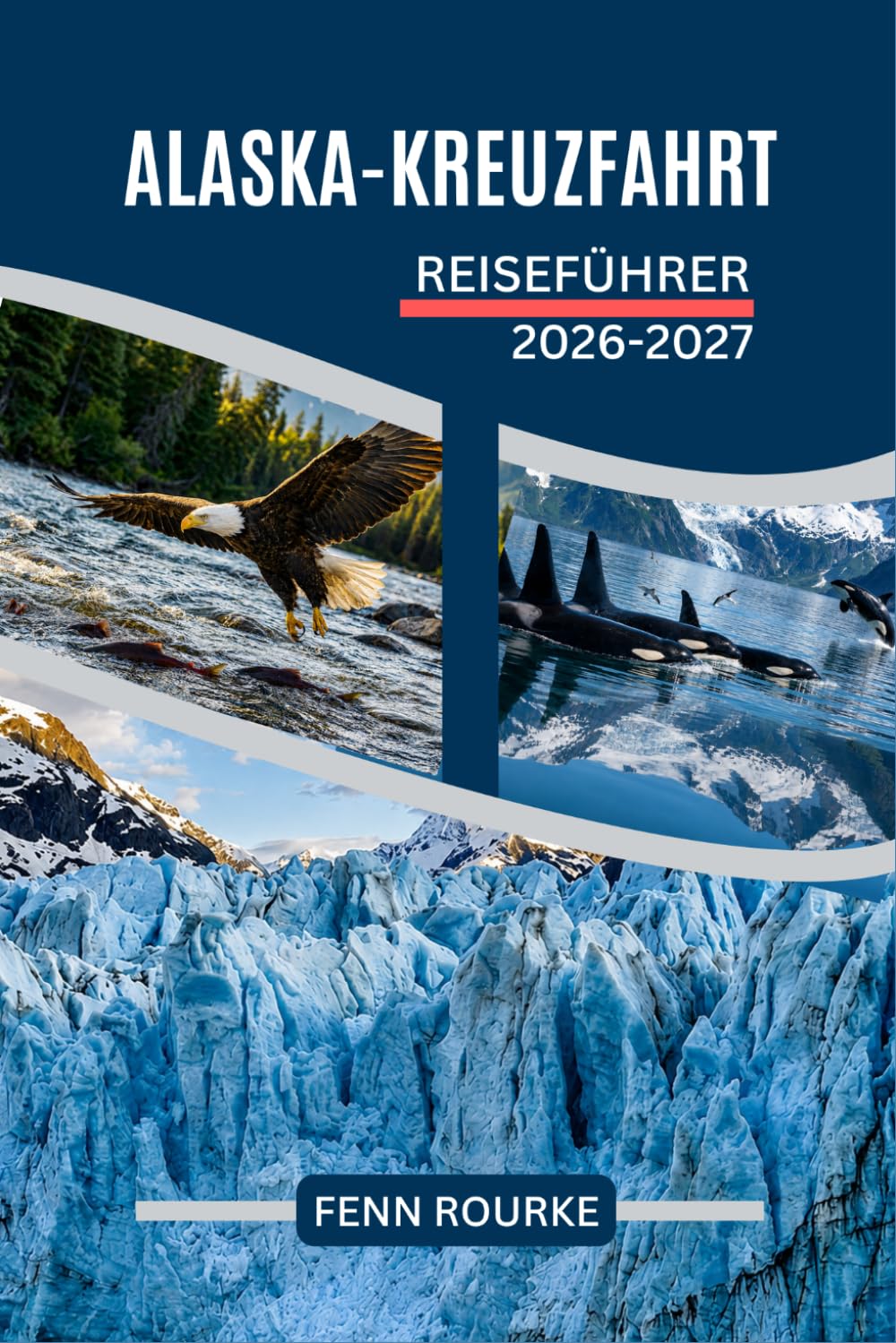 ALASKA-KREUZFAHRT REISEFÜHRER 2026-2027: Navigieren durch Häfen, Wildtiere, Gletscher und Landausflüge entlang der Inside Passage mit praktischen Tipps