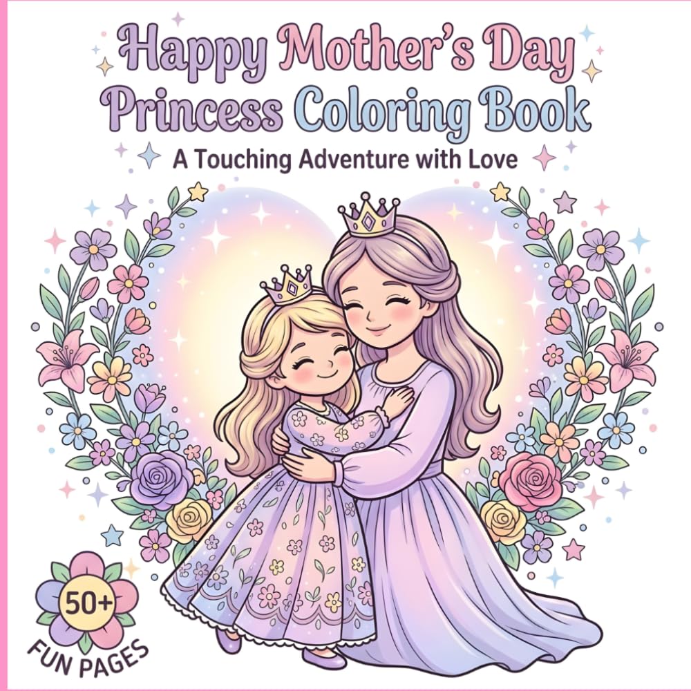 Happy Mother’s Day Princess Coloring Book: A Cute and Heartwarming Coloring Book for Kids to Celebrate Mom with Princesses, Love, and Sweet Moments