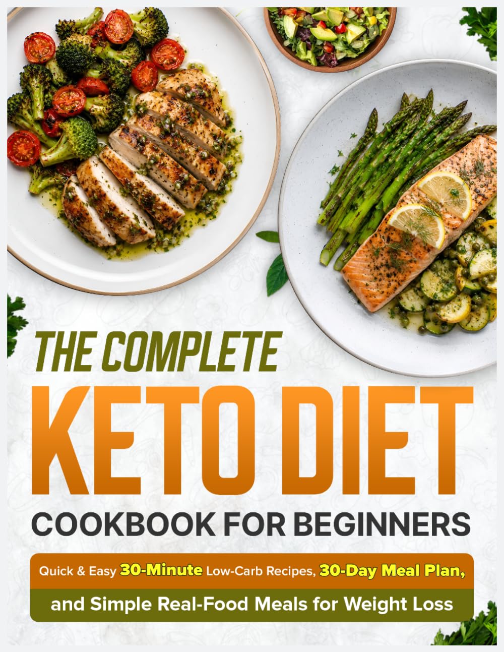The Complete Keto Diet Cookbook for Beginners: Quick & Easy 30-Minute Low-Carb Recipes, 30-Day Meal Plan, and Simple Real-Food Meals for Weight Loss