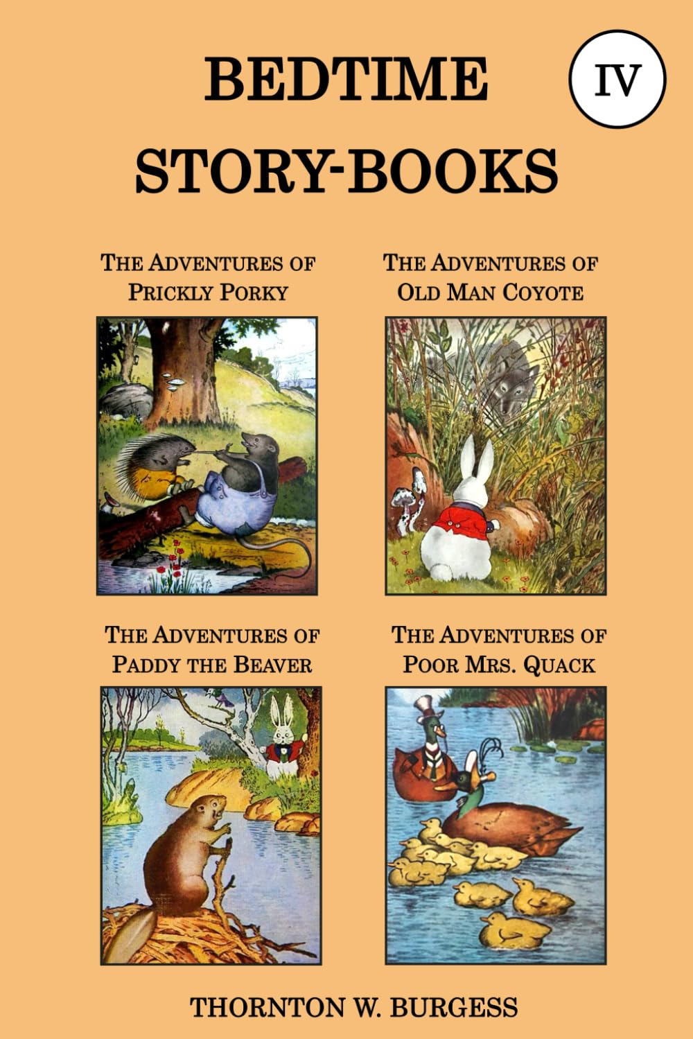 Thornton W. Burgess Collection - The Bedtime Story-books IV: The Adventures of Prickly Porky, the Adventures of Old Man Coyote, the Adventures of Paddy the Beaver, the Adventures of Poor Mrs. Quack